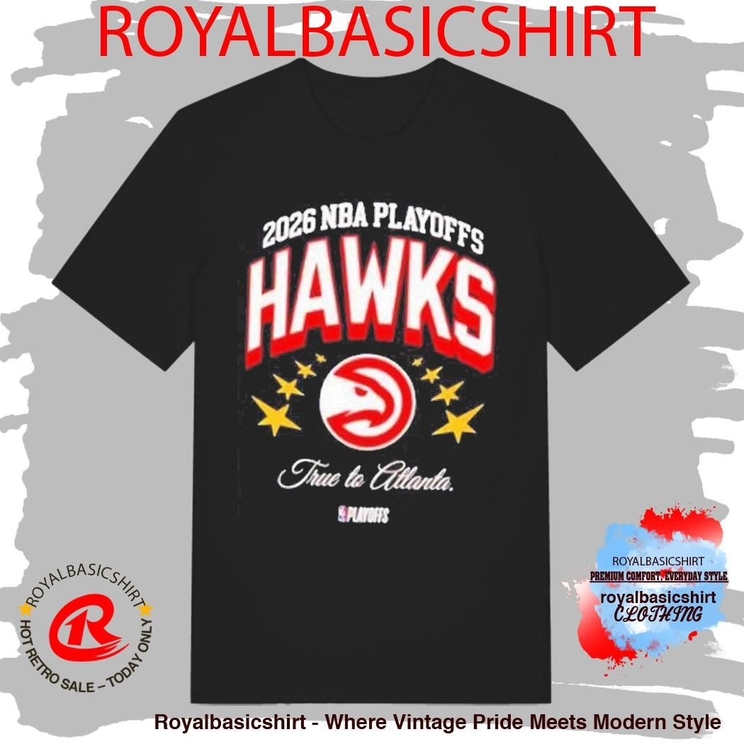 2026 Nba Playoffs True To Atlanta Hawks Shirt