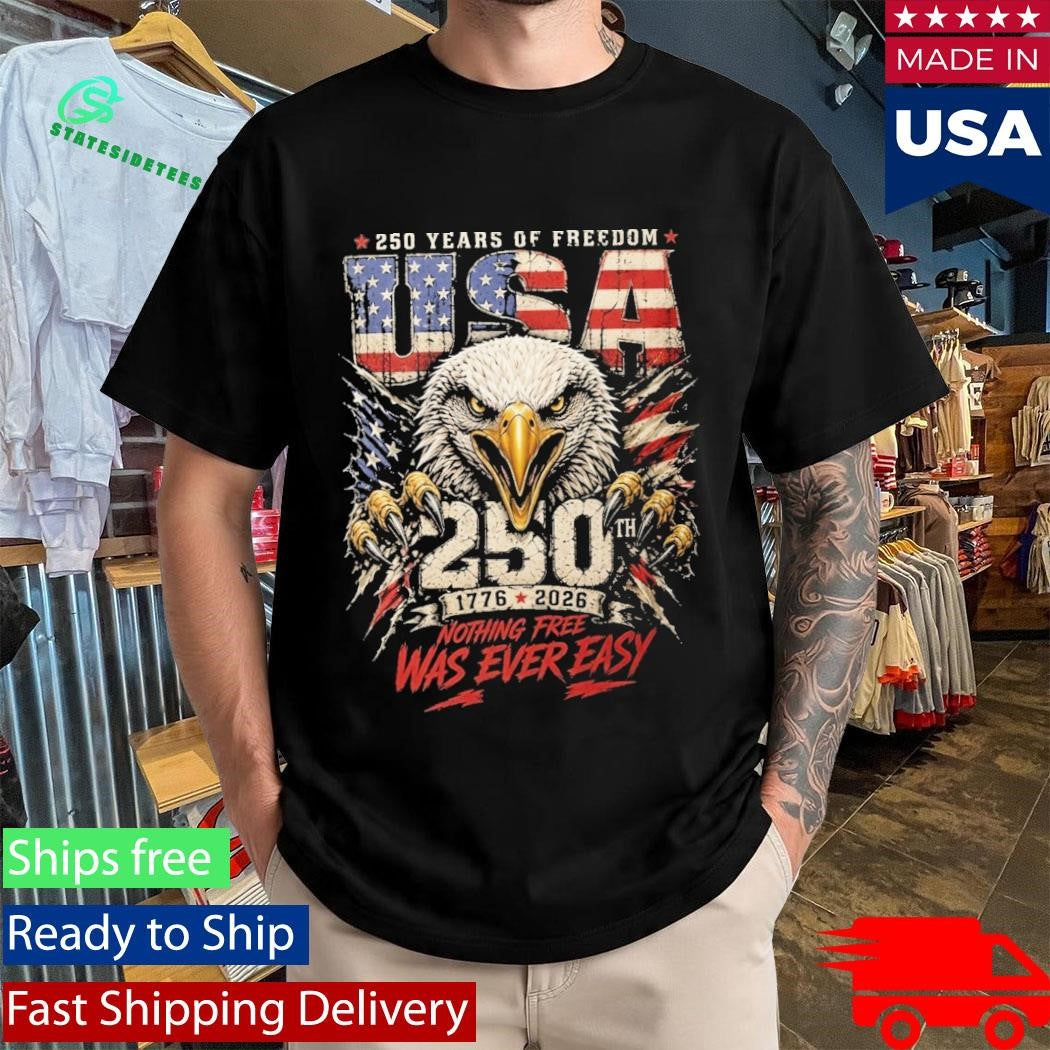 250 Years Of Freedom Nothing Free Was Ever Easy Shirt