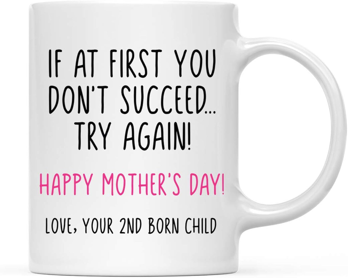 Andaz Press Funny Mothers Day 11oz. Coffee Mug Gift, If at First You Don't Succeed, Try Again, Love Your 2nd Born Child, 1-Pack, Novelty Mom Mug Christmas Hot Chocolate Cup Gift Ideas
