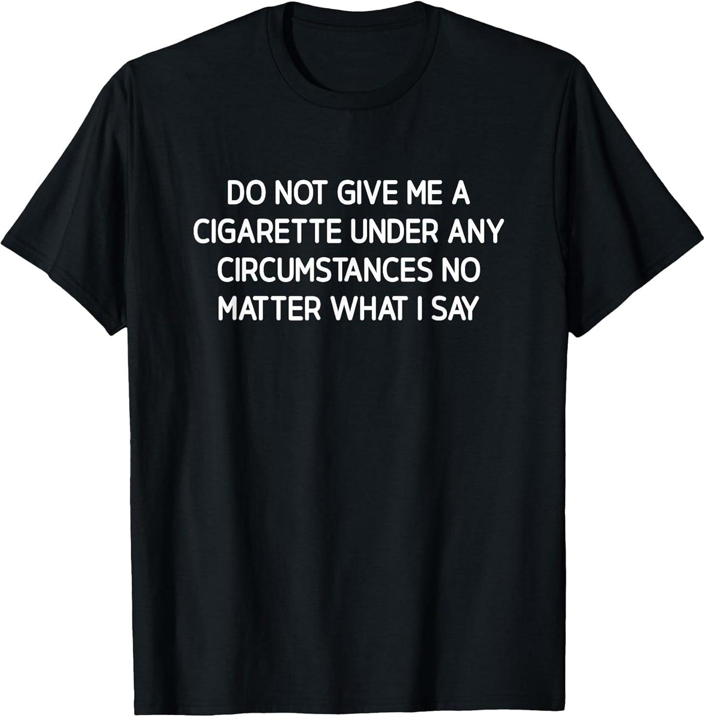 Do Not Give Me A Cigarette, Funny, Jokes, Sarcastic T-Shirt