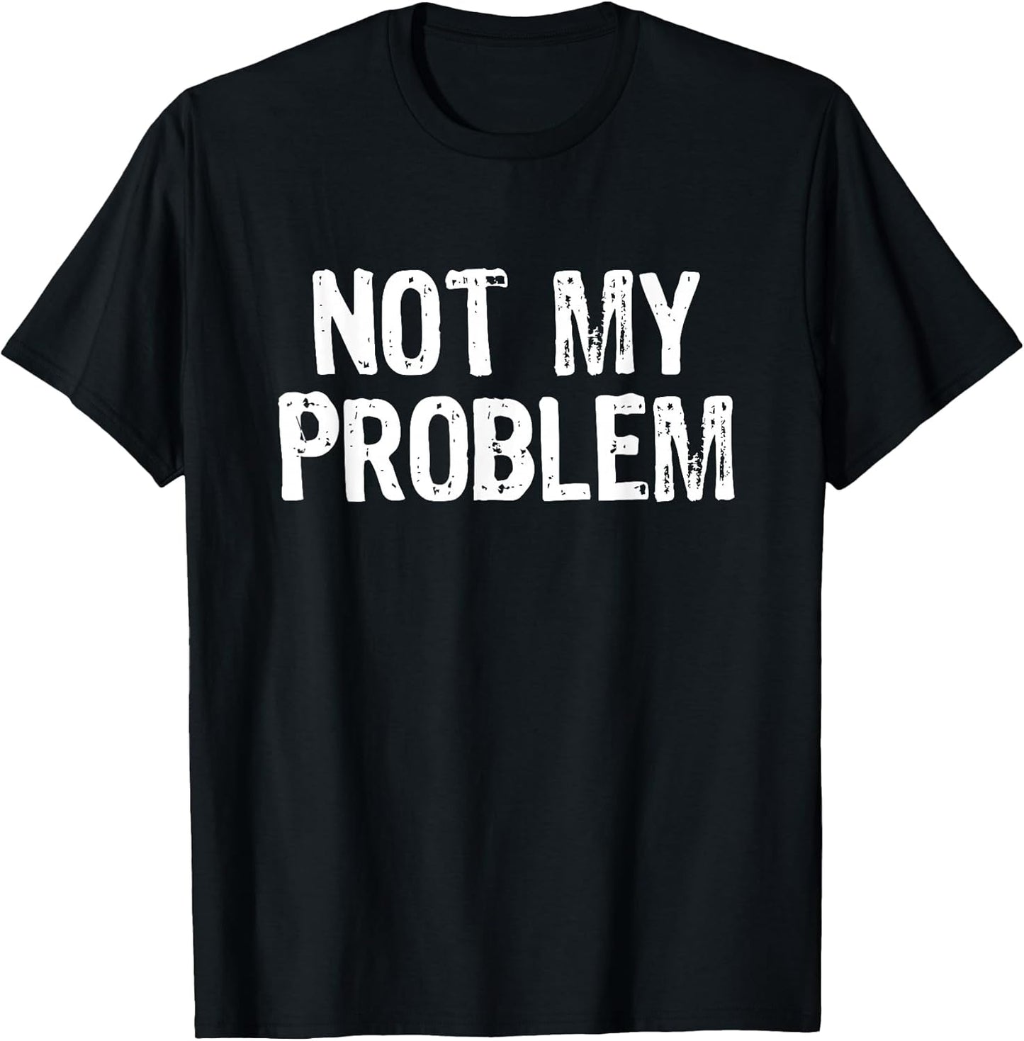 Not My Problem Sarcastic Sarcasm Funny Men Women T-Shirt