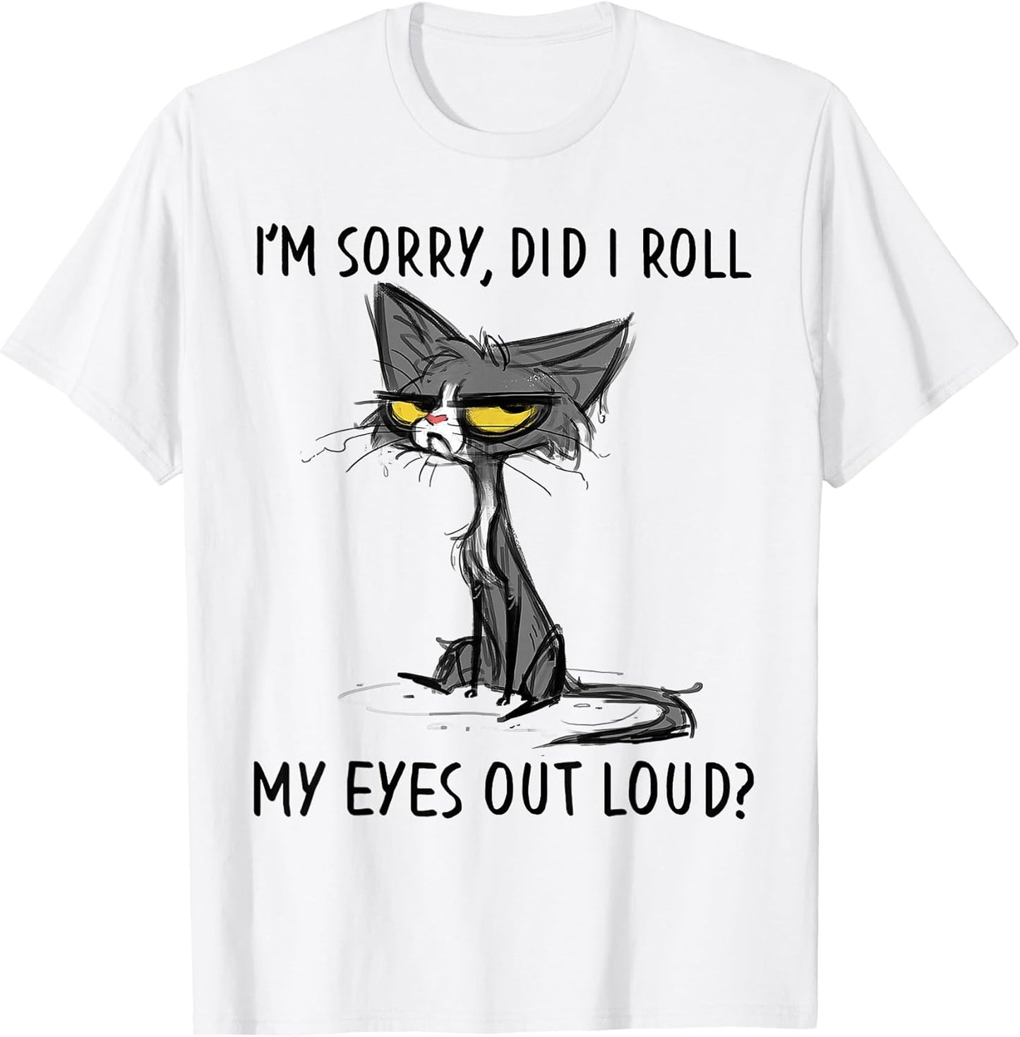 Cat Kitten Did I Roll My Eyes Out Loud Funny Sarcastic T-Shirt Small