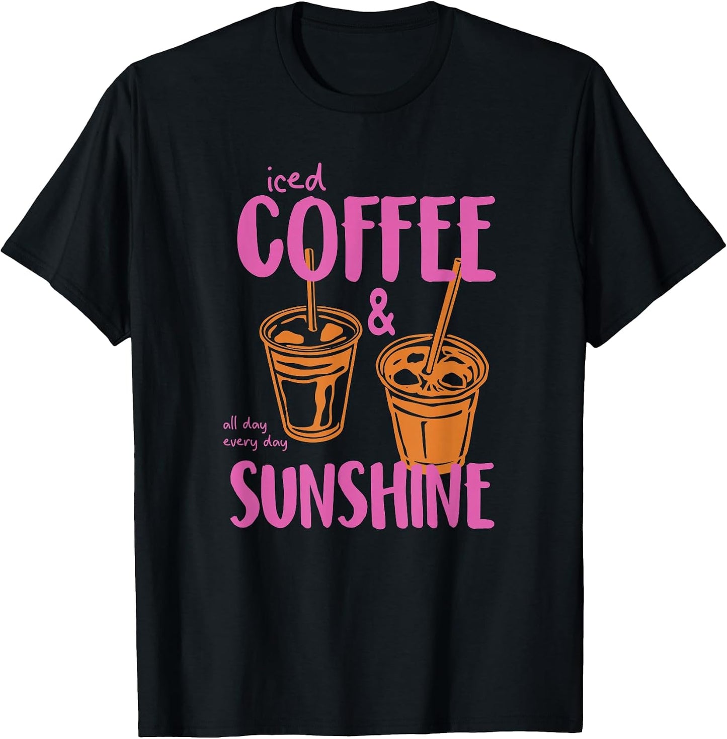 Iced Coffee and Sunshine All Day Every Day Tees