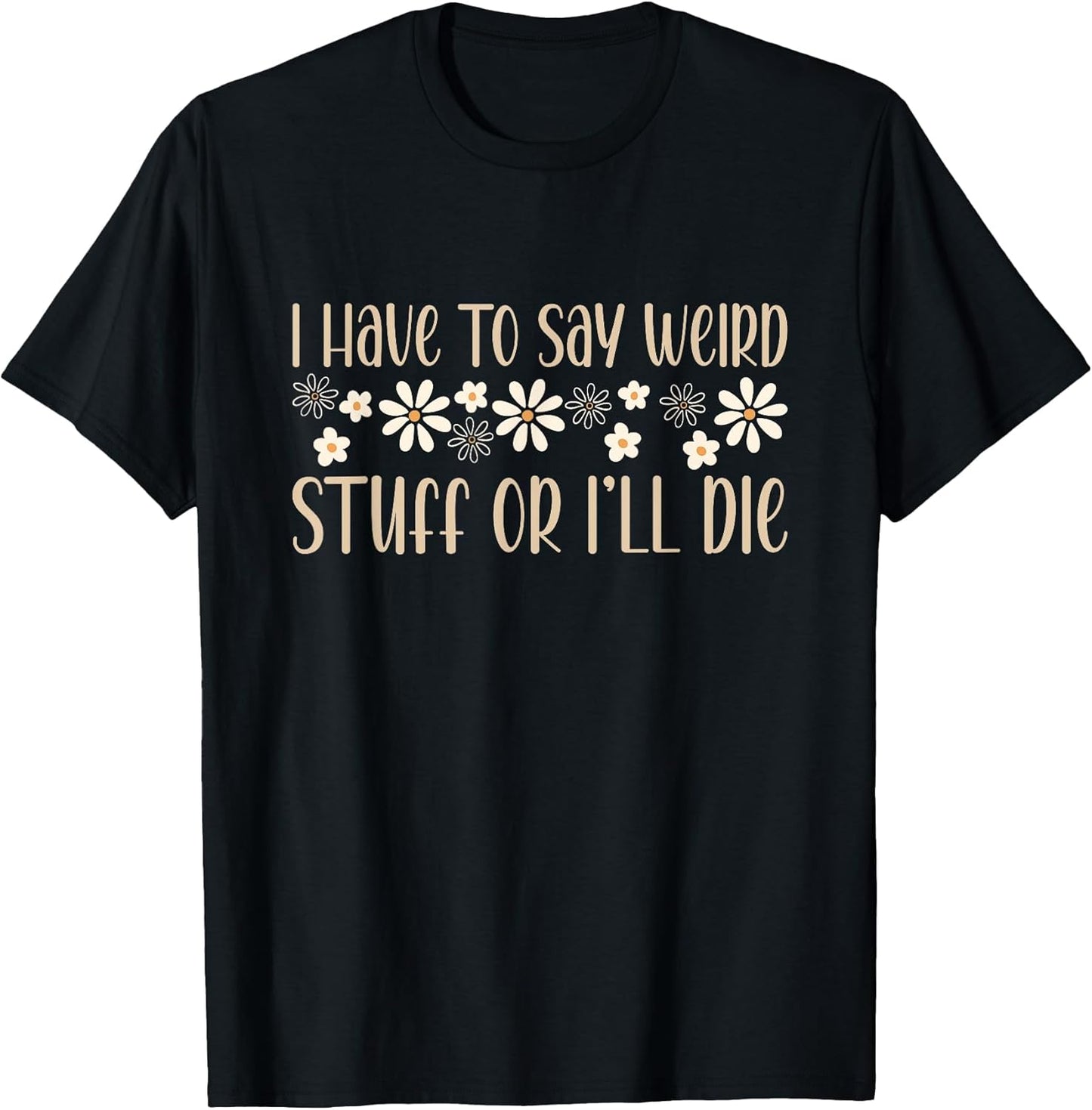 I Have To Say Weird Stuff Or I'll Die weird humor