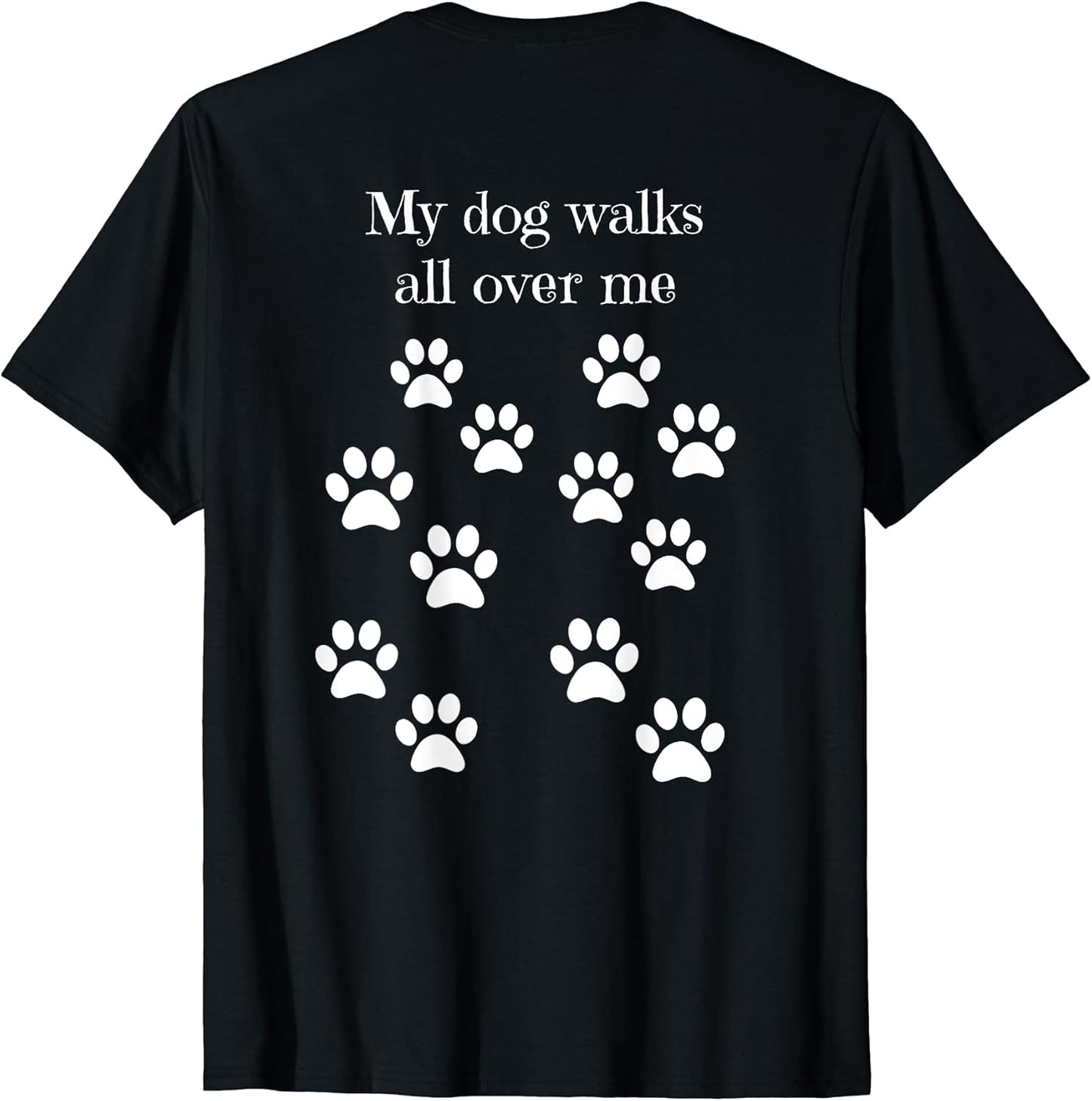 My dog walks all over me paw prints on back t-shirt for Men Women Kids