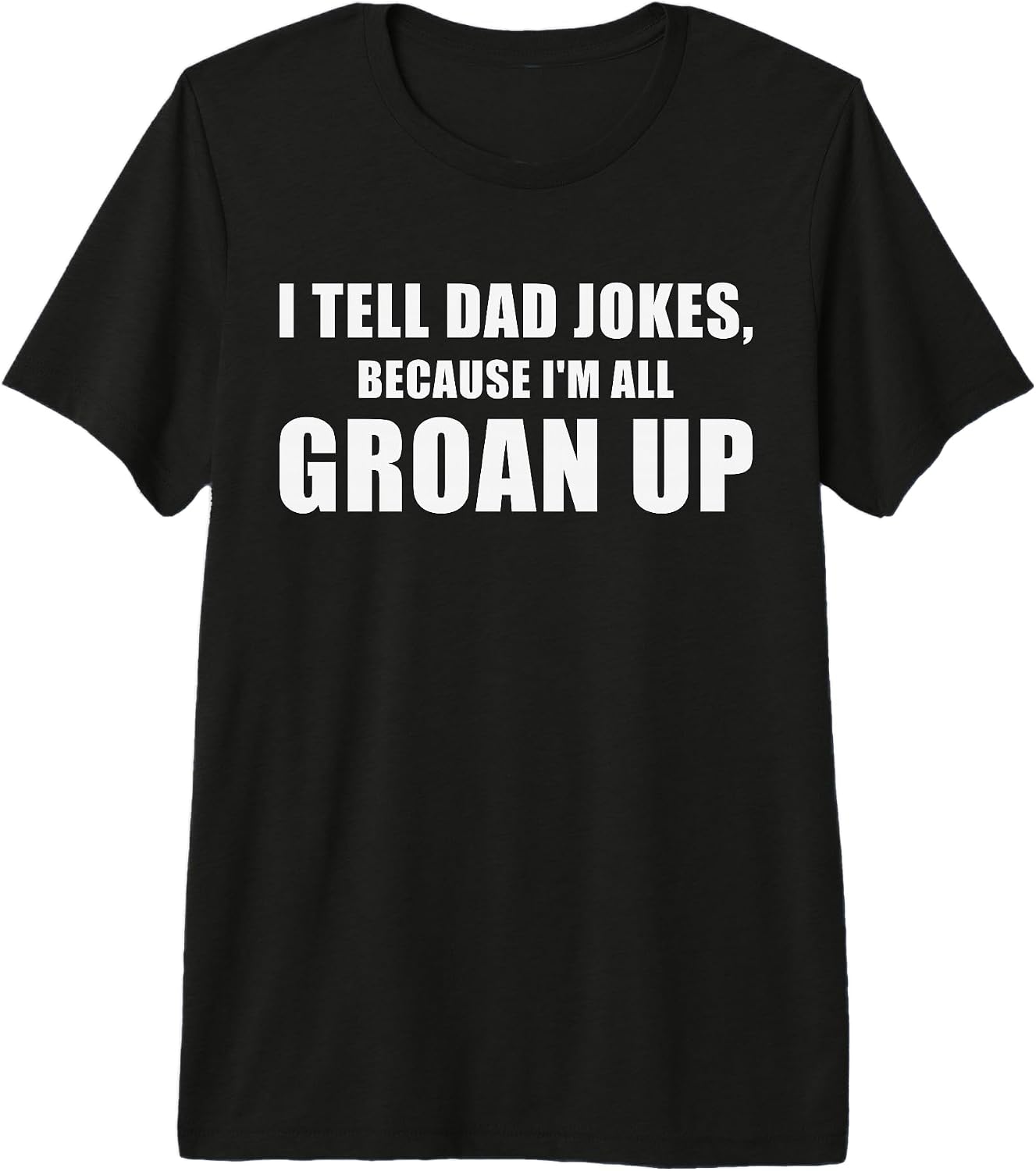 I Tell Dad Jokes Because I'm All Groan Up Funny