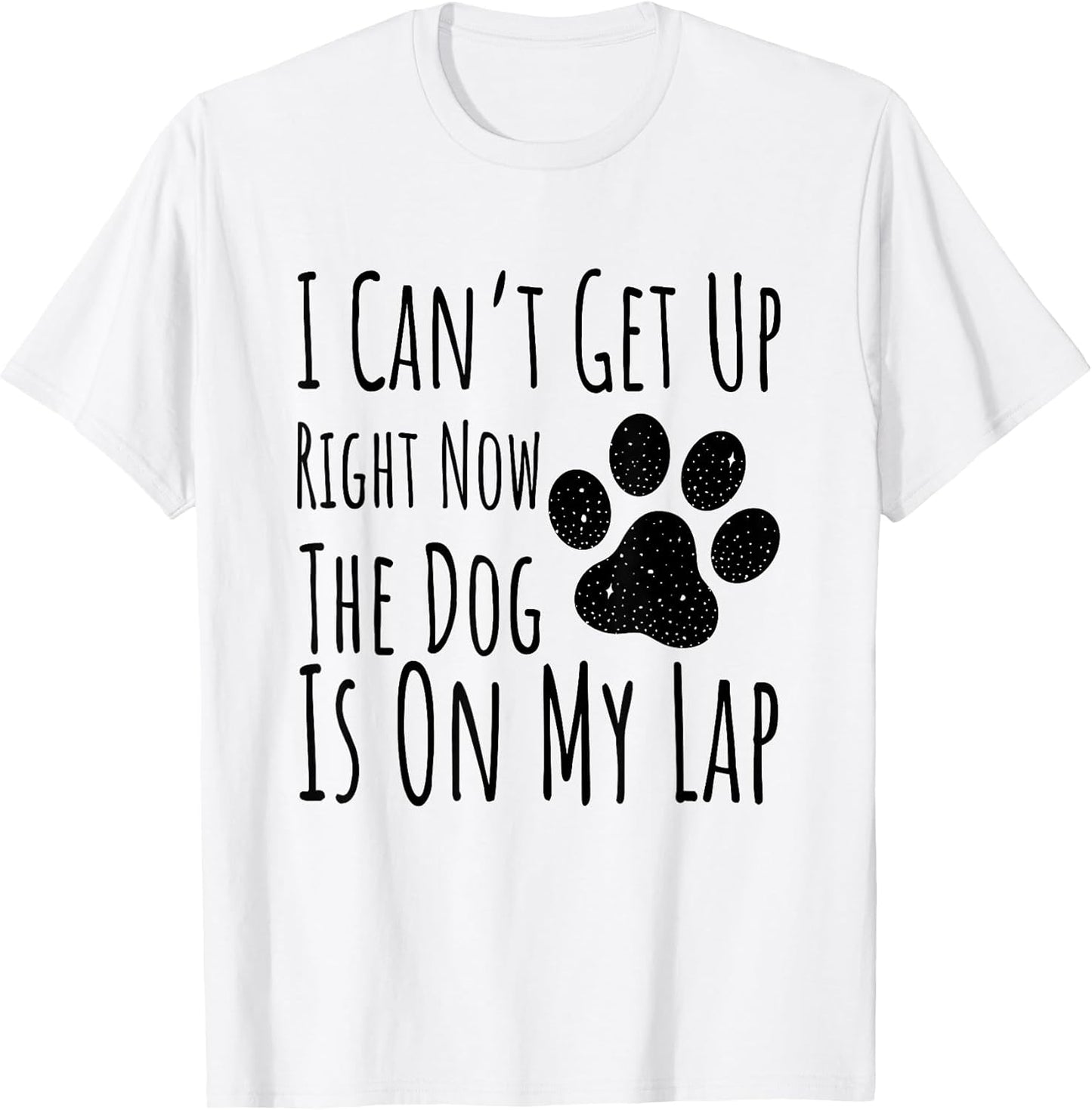 Dog Lover, I Can’t Get Up Right Now The Dog Is On My Lap T-Shirt