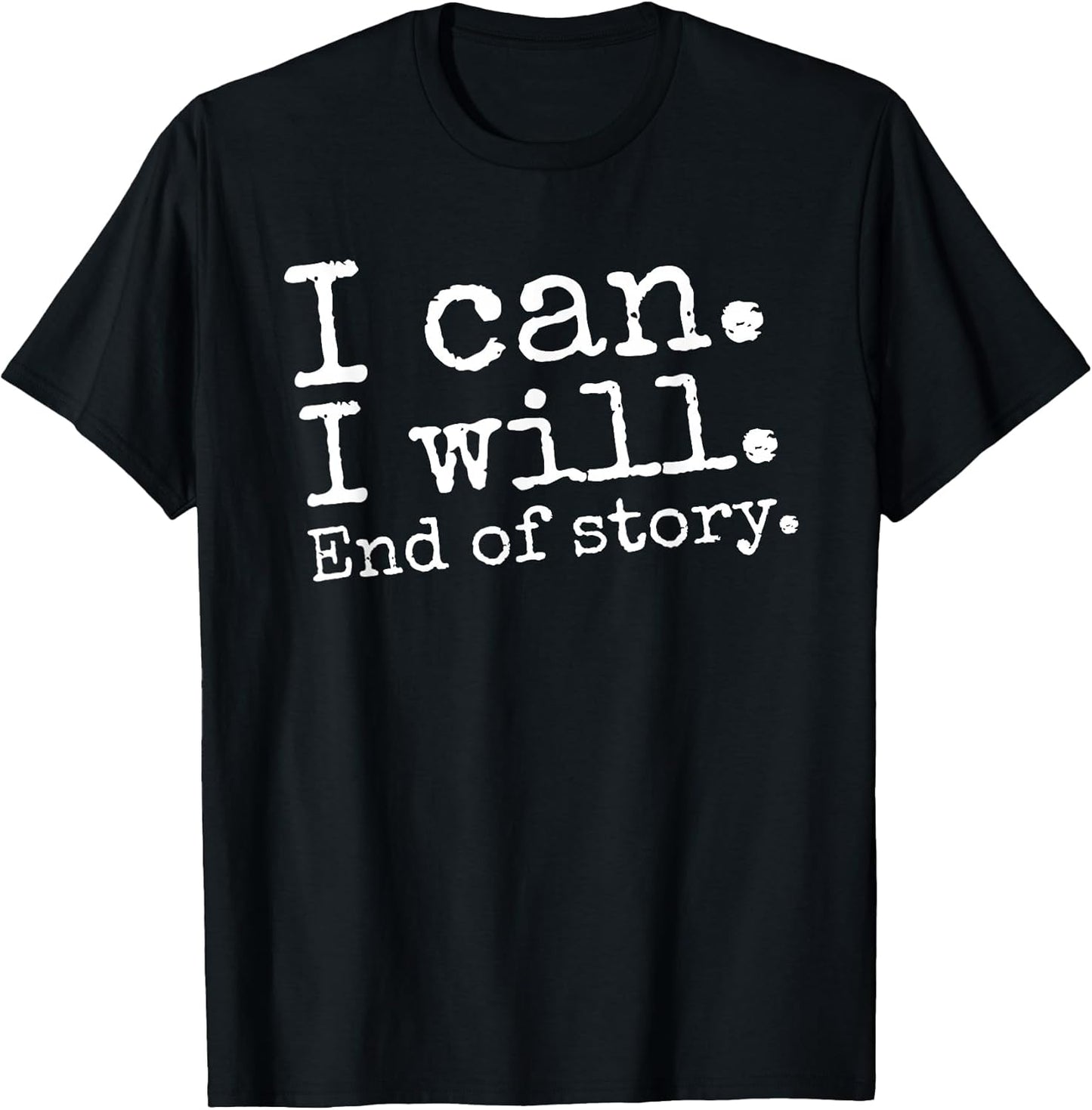 I Can I Will End of Story Positive Affirmation Motivational T-Shirt