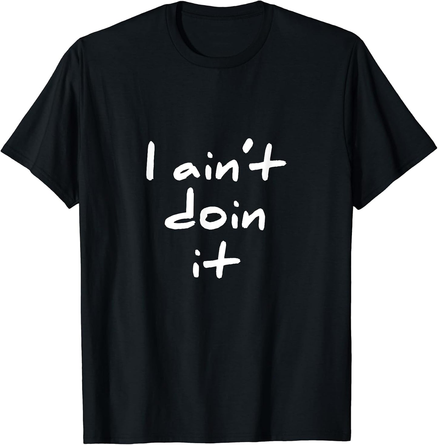 Sarcastic Pun I Ain't Doin It Mean Tee Shirt Gift