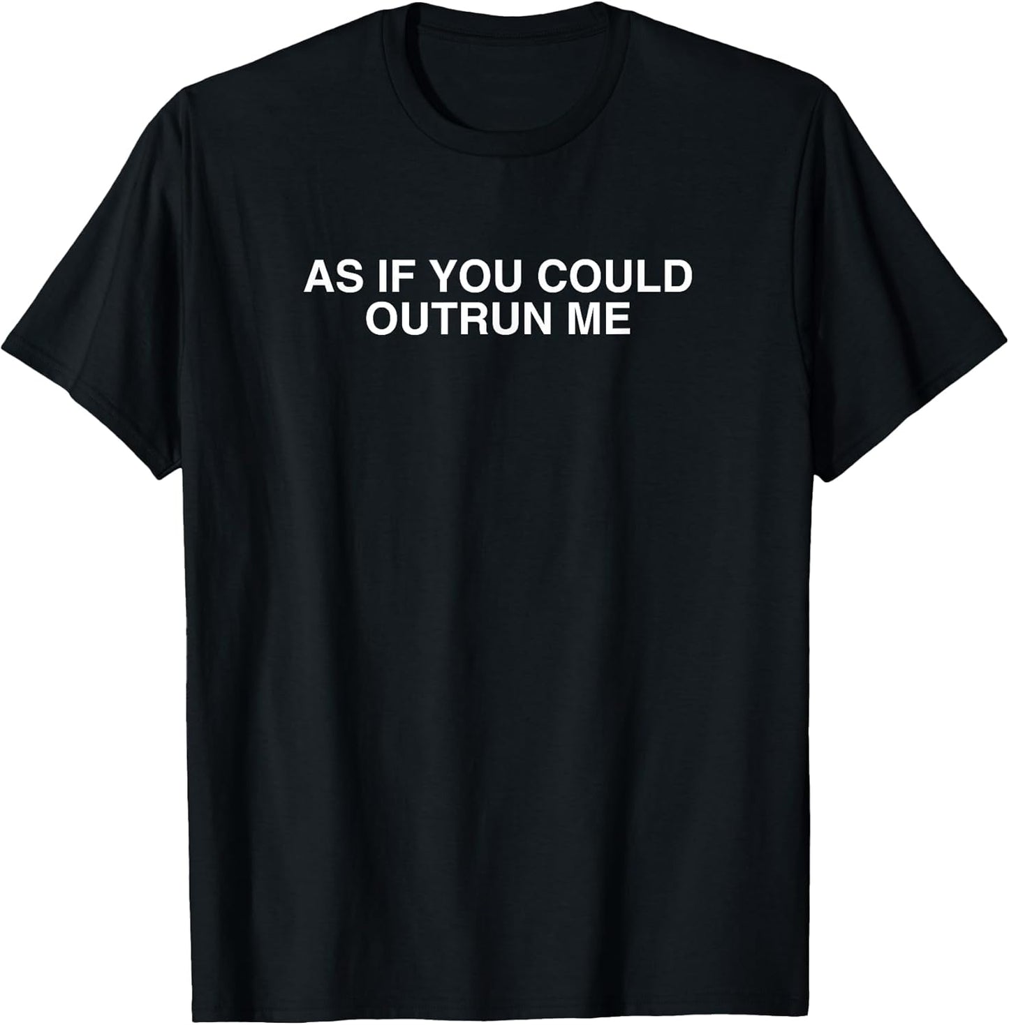 As If You Could Outrun Me