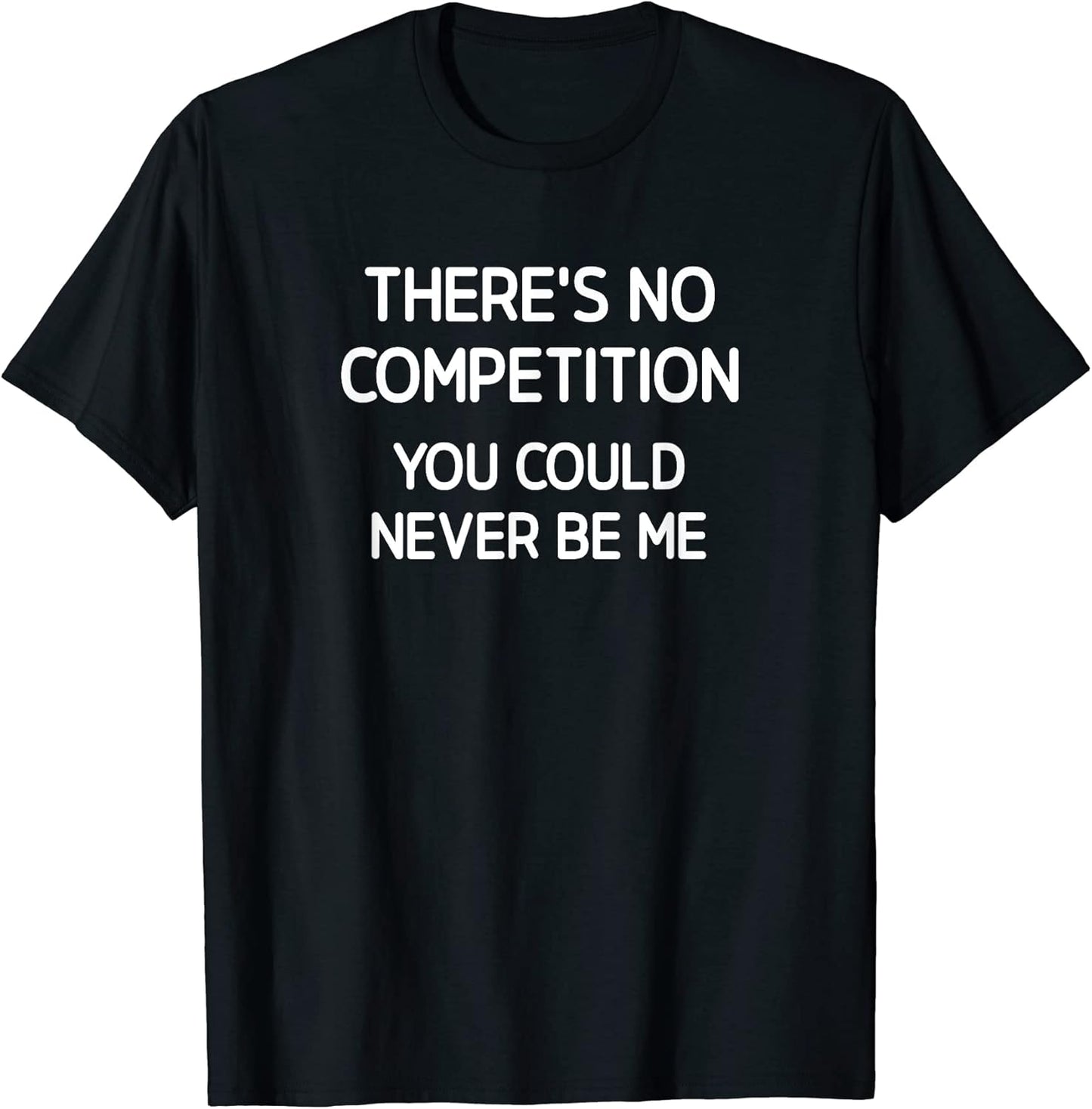 There's No Competition You Could Never Be Me