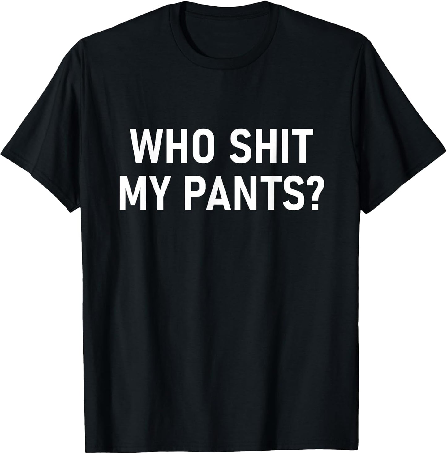 Who Shit My Pants, Funny, Jokes, Sarcastic T-Shirt
