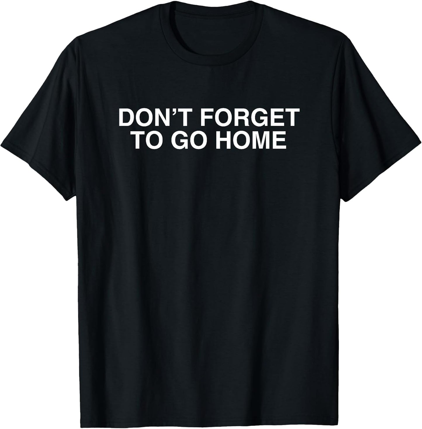 Don't Forget To Go Home