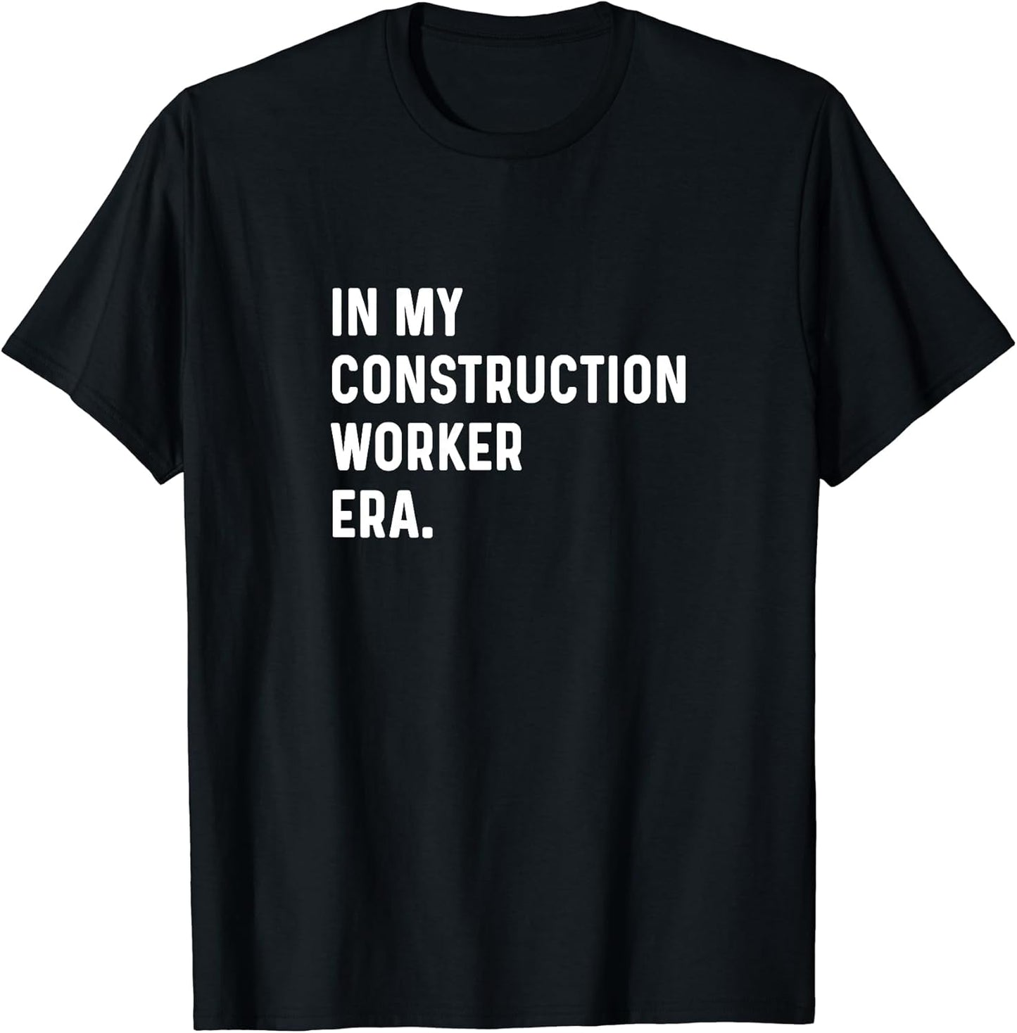 In My Construction Worker Era - Build Building Road Home T-Shirt