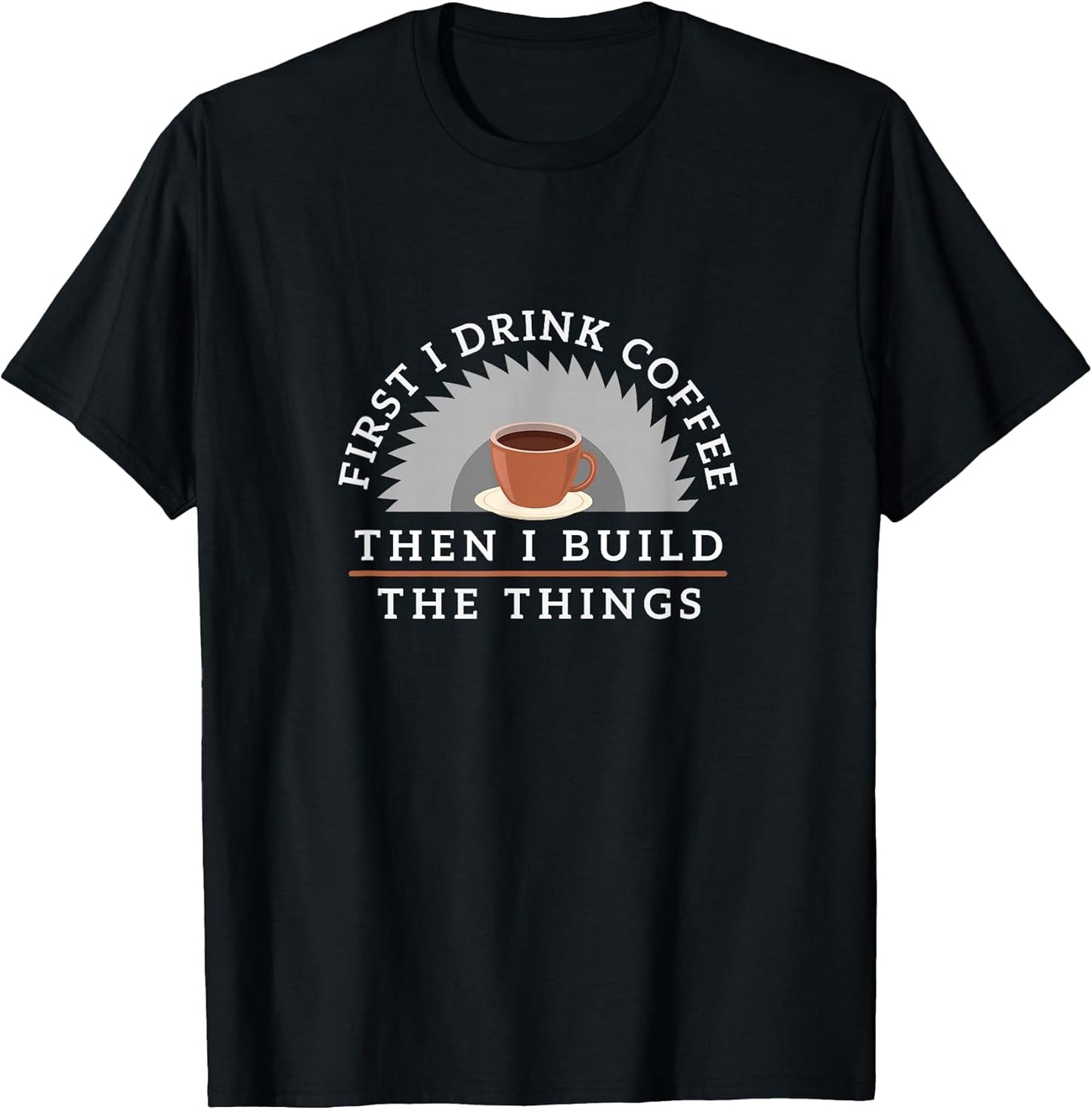 Funny Drink Coffee And Build Things T-Shirt Woodworking Gift T-Shirt