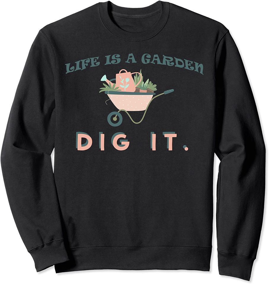 Vintage Style Gardening Sweatshirt Life Is A Garden Dig It Sweatshirt