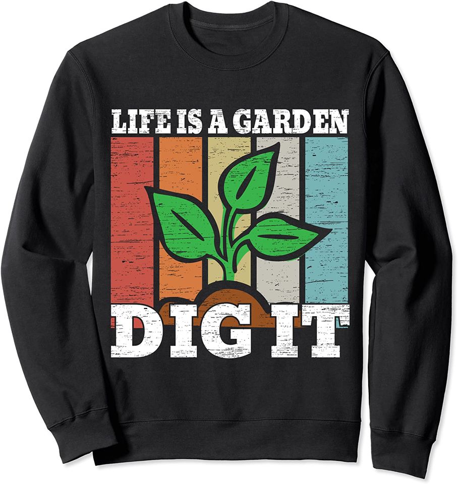 Life Is A Garden Dig It for a Dirt Farmer Farmer Life Fans Sweatshirt
