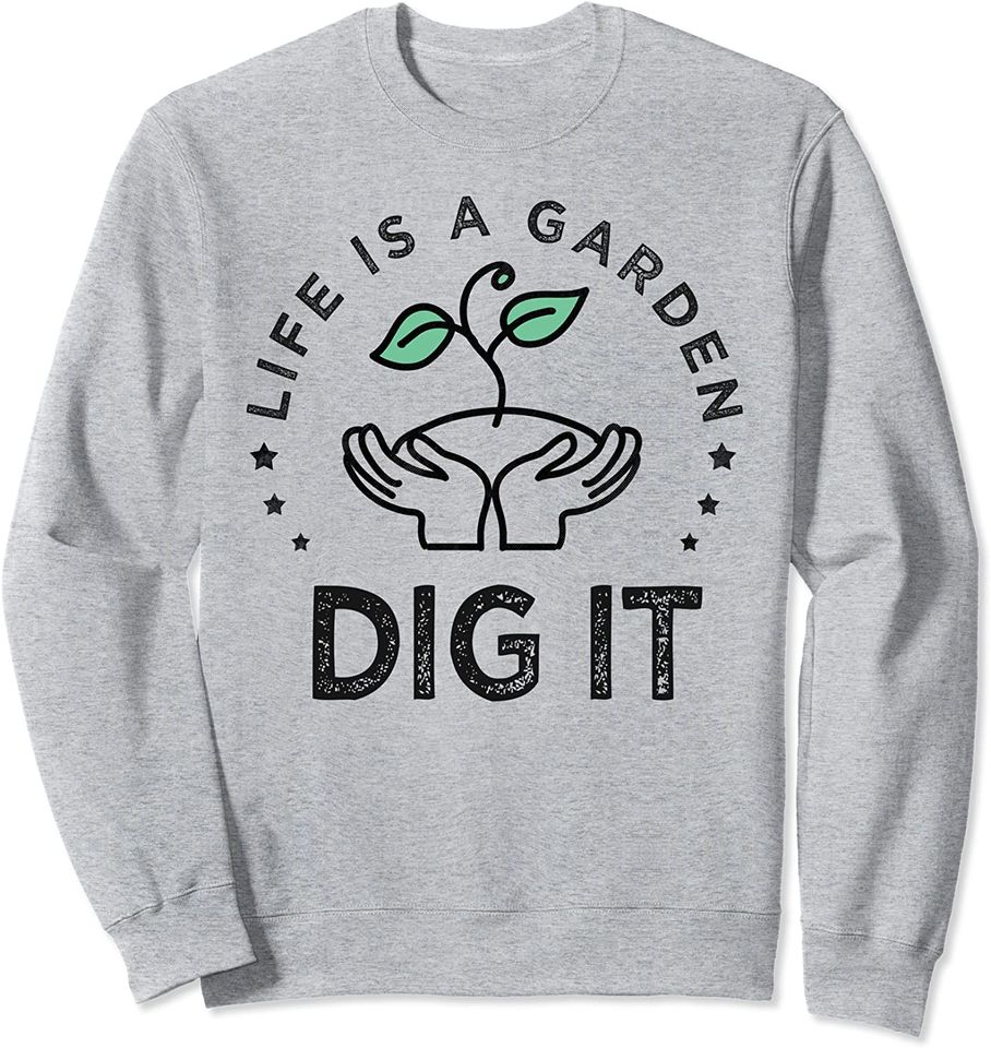 Vintage Life is a garden dig it Sweatshirt