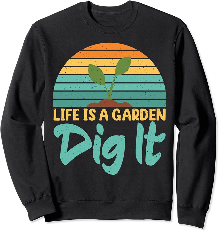 Farming And Gardening Sweatshirt Life Garden Dig It Design Sweatshirt