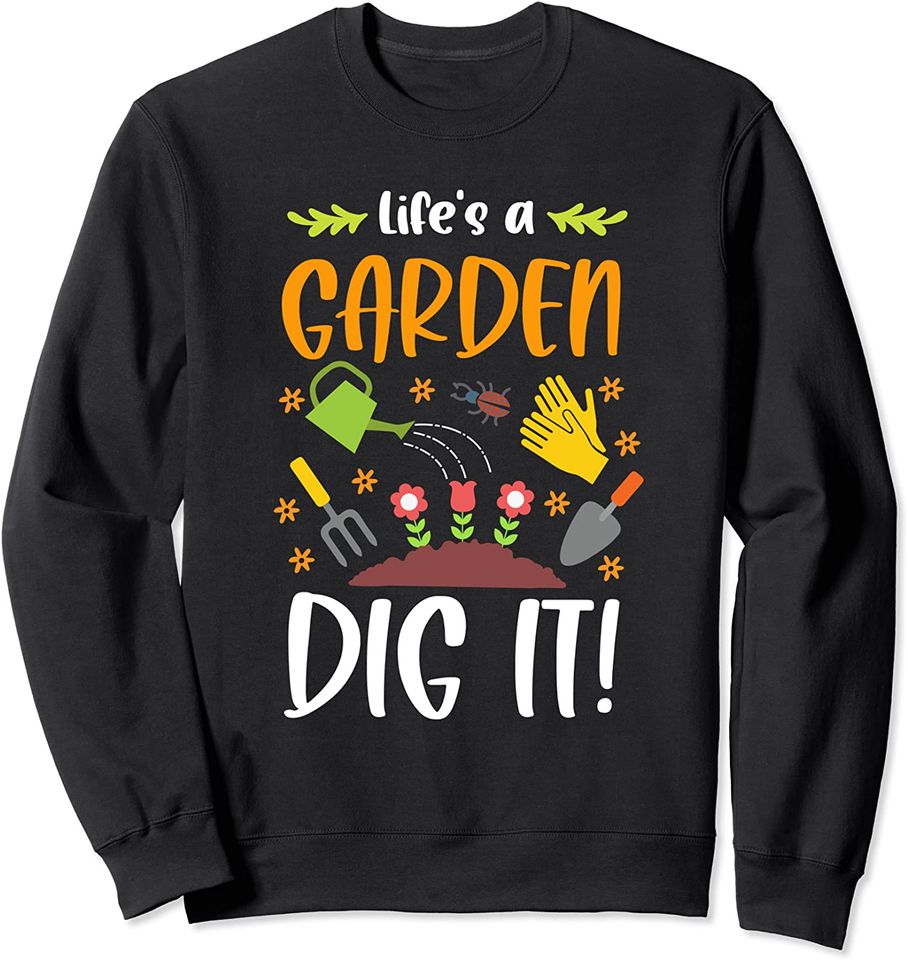 Life's A Garden Dig It Funny Gardening Pun Gardener Plants Sweatshirt