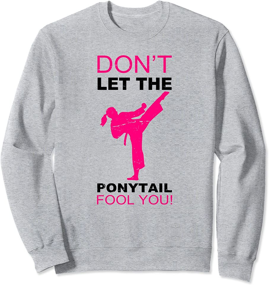 Karate Girls Sweatshirt Funny Karate Girl Don't Let The ponytail Fool You Design