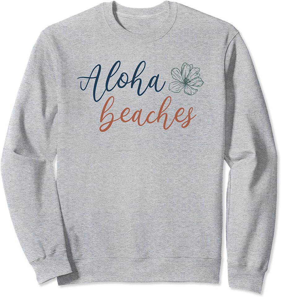Aloha Beaches Sweatshirt Funny Pun Beach Lover Summer Vacation Flower