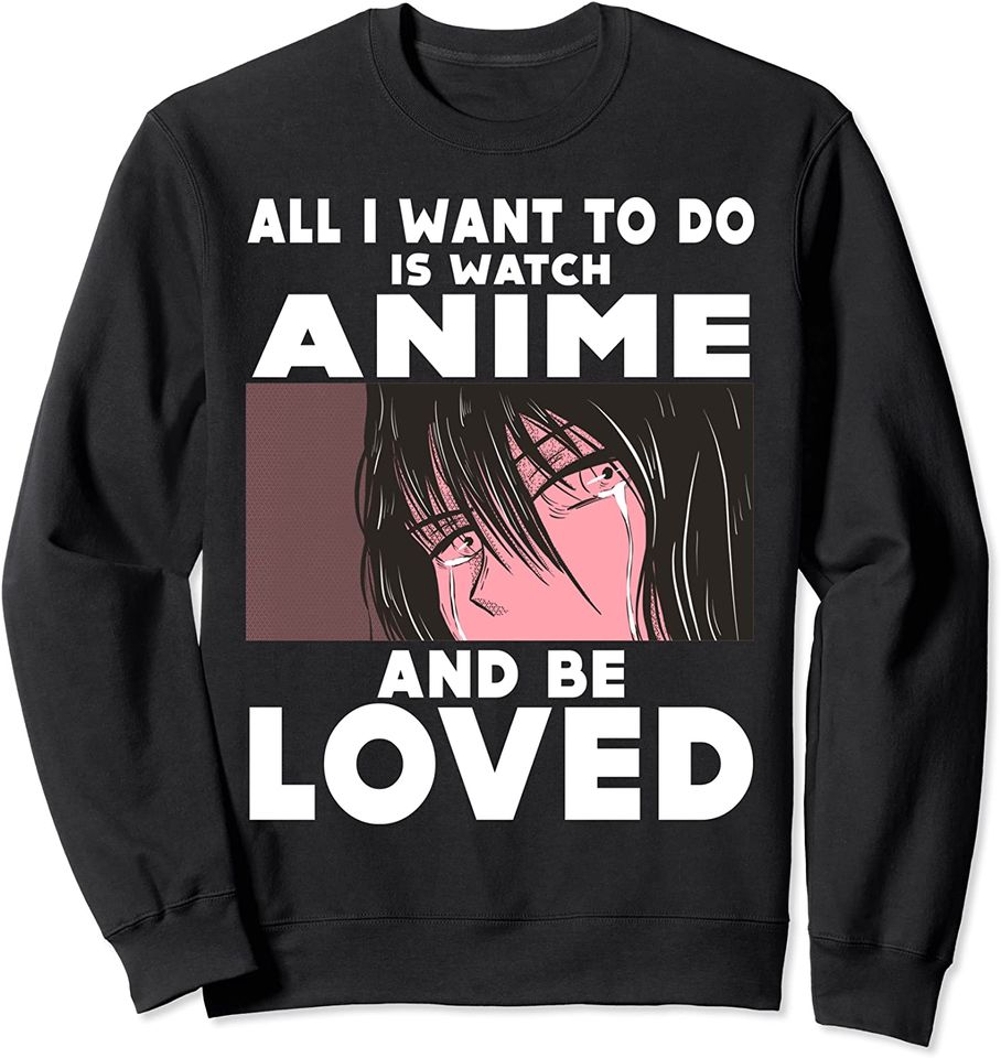 Sad Boy Anime Sweatshirt Just A Girl Who Loves Anime And Wants To Be Loved Girls Boys
