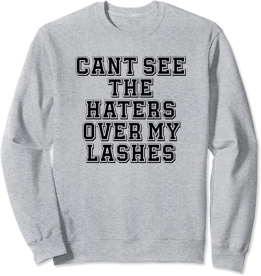 Sarcastic, Cant See The Haters Over My Lashes Sweatshirt