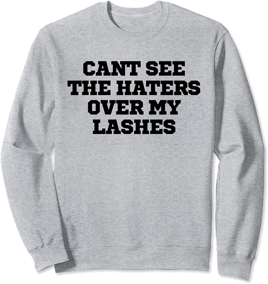 Cant See The Haters Over My Lashes Funny Sweatshirt