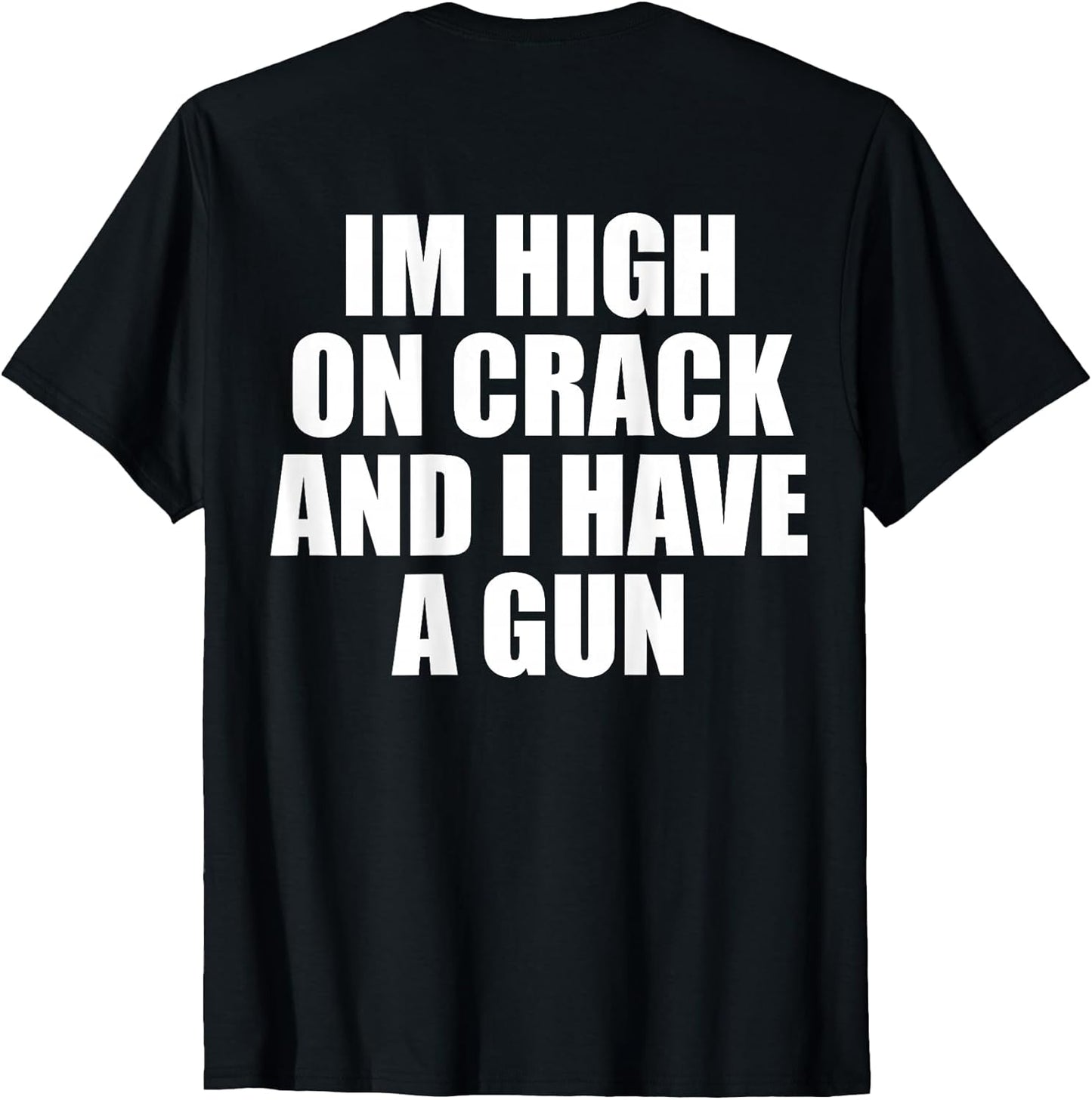 I'm High On Crack And I Have A Gun Funny Jokes Adult (BACK) T-Shirt