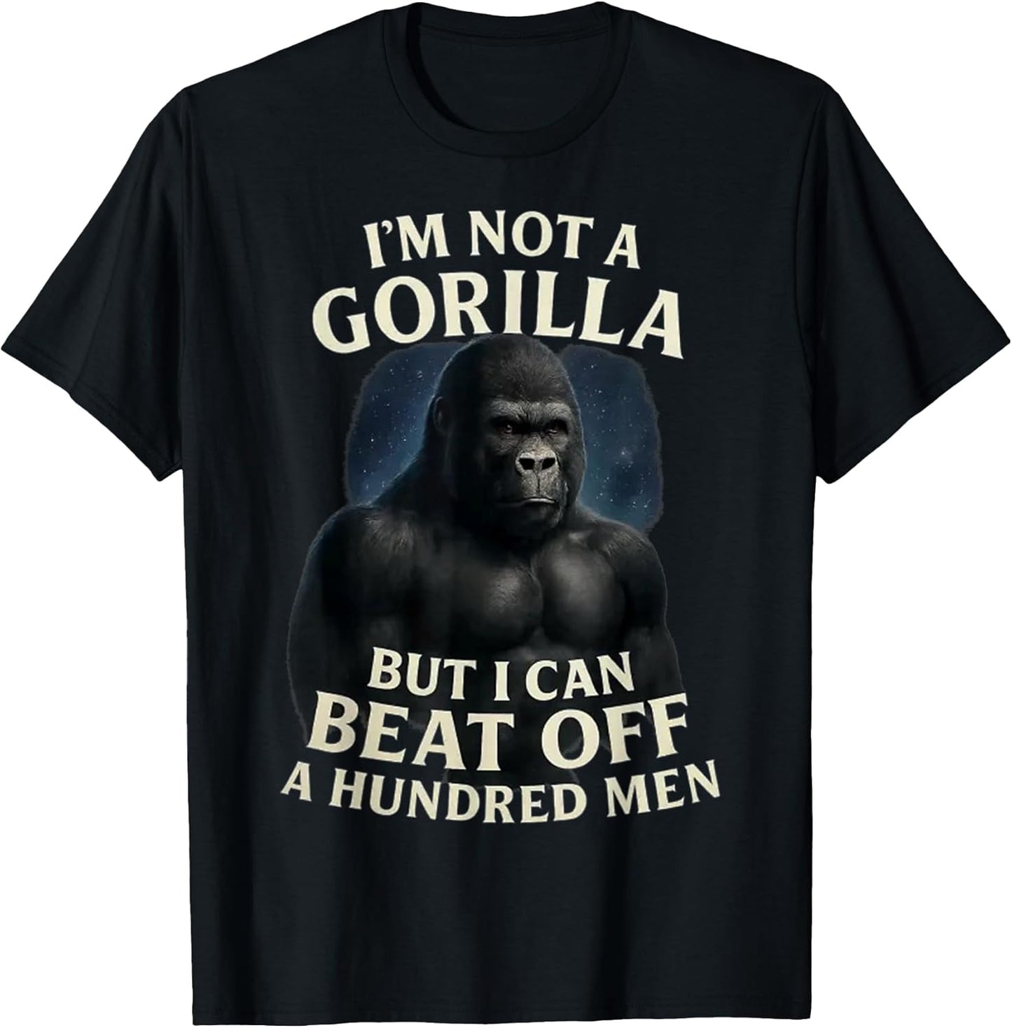 I'm Not A Gorilla But I Can Beat Off A 100 Mens