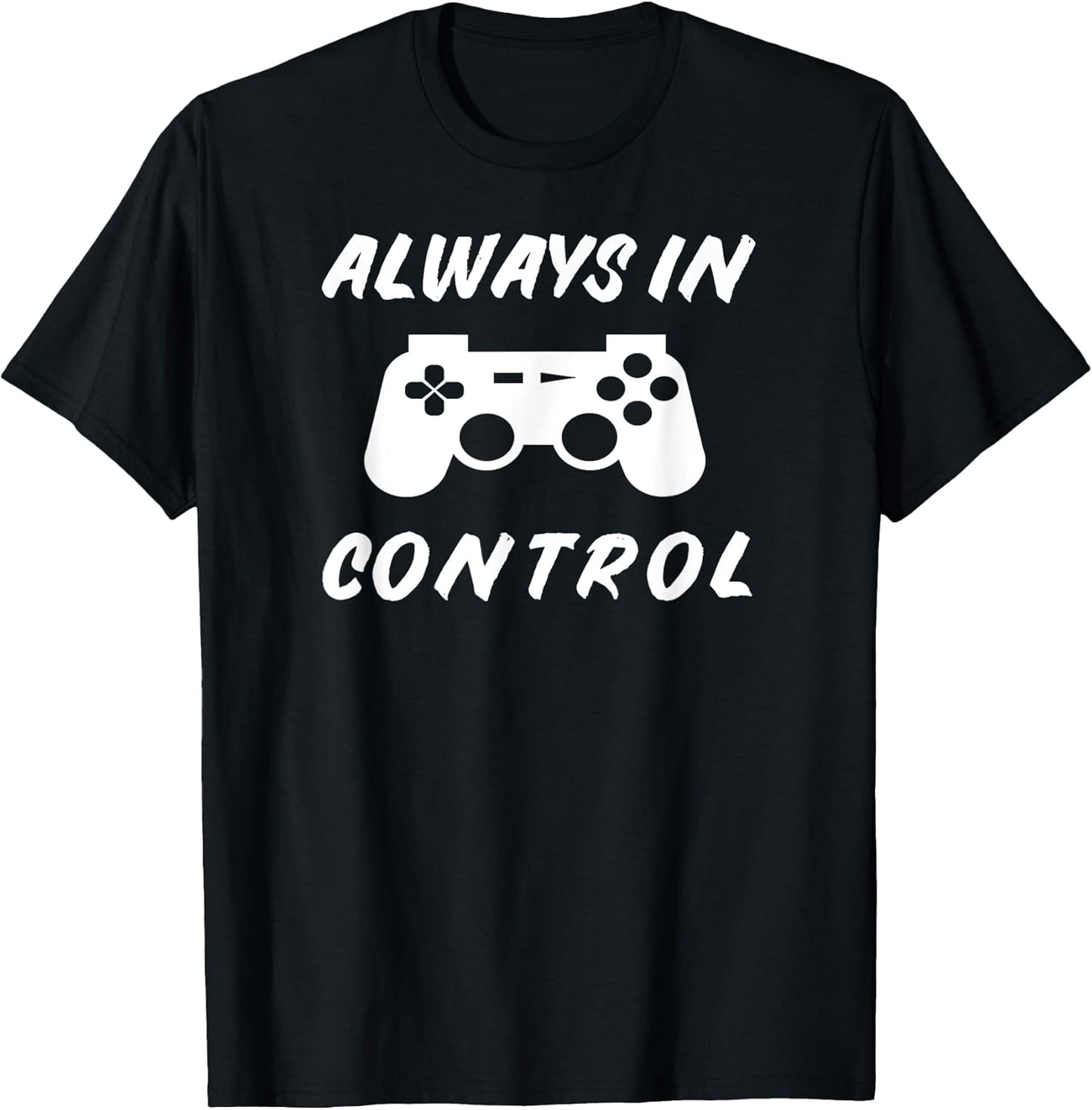 Always in Control Gamer Shirt - Video Gaming Gifts