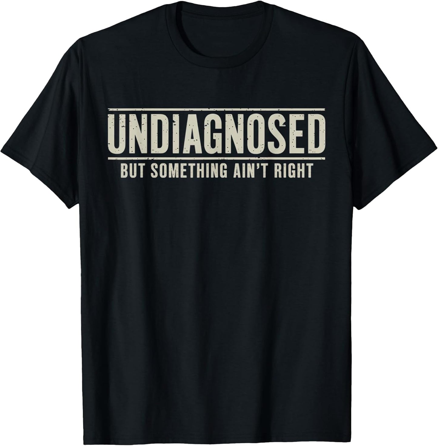 Undiagnosed But Something Ain't Right Funny Saying T-Shirt
