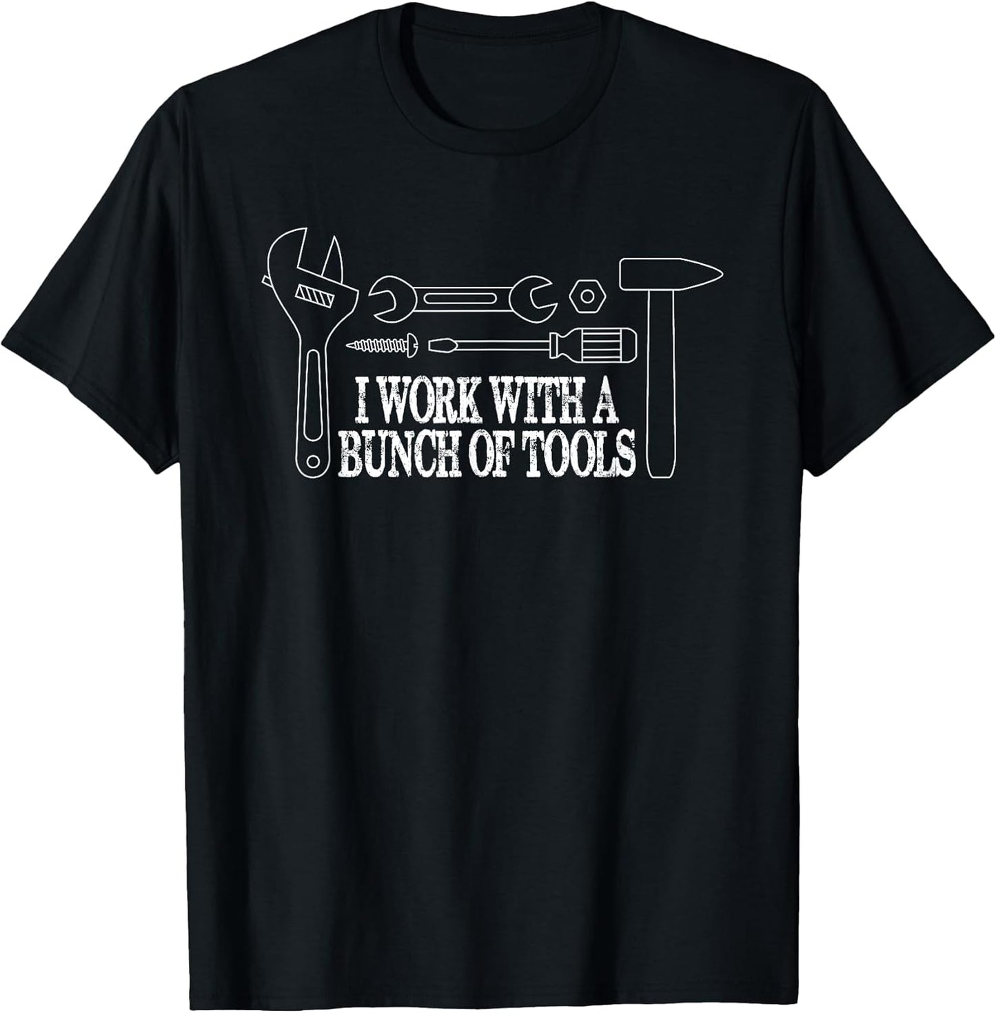 I Work with a Bunch of Tools - Funny Construction T-Shirt