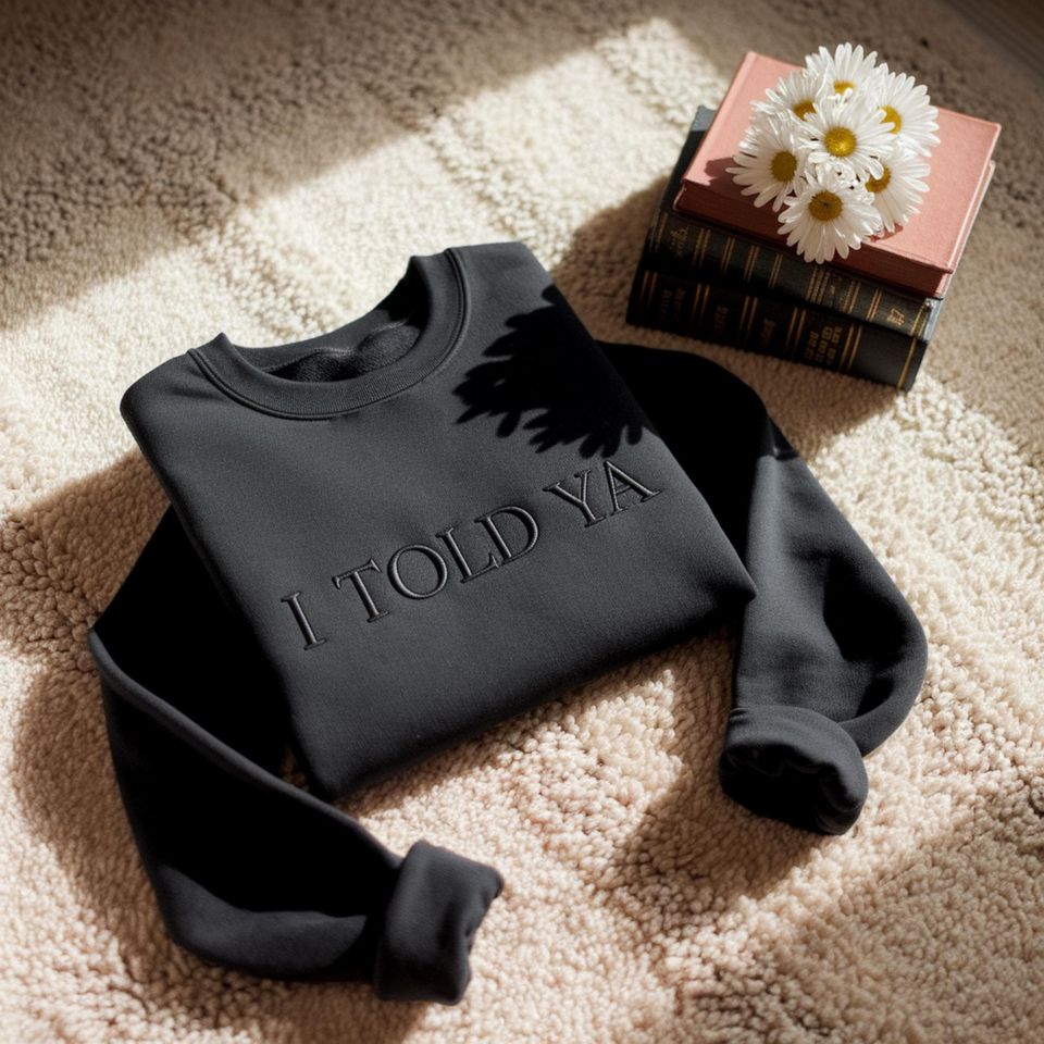 Embroidered 'I Told Ya' Sweatshirt or T-Shirt