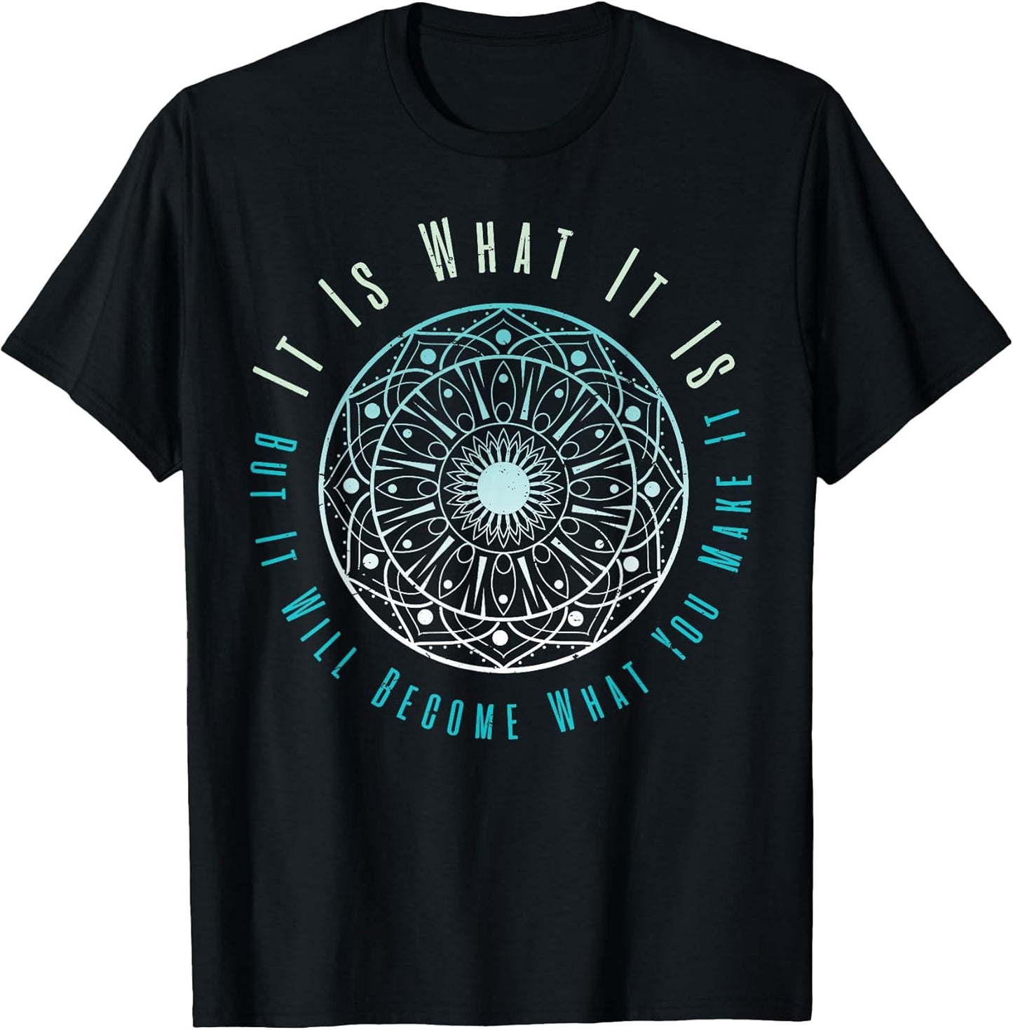 It is What It is But It Will Become What You Make It T-Shirt