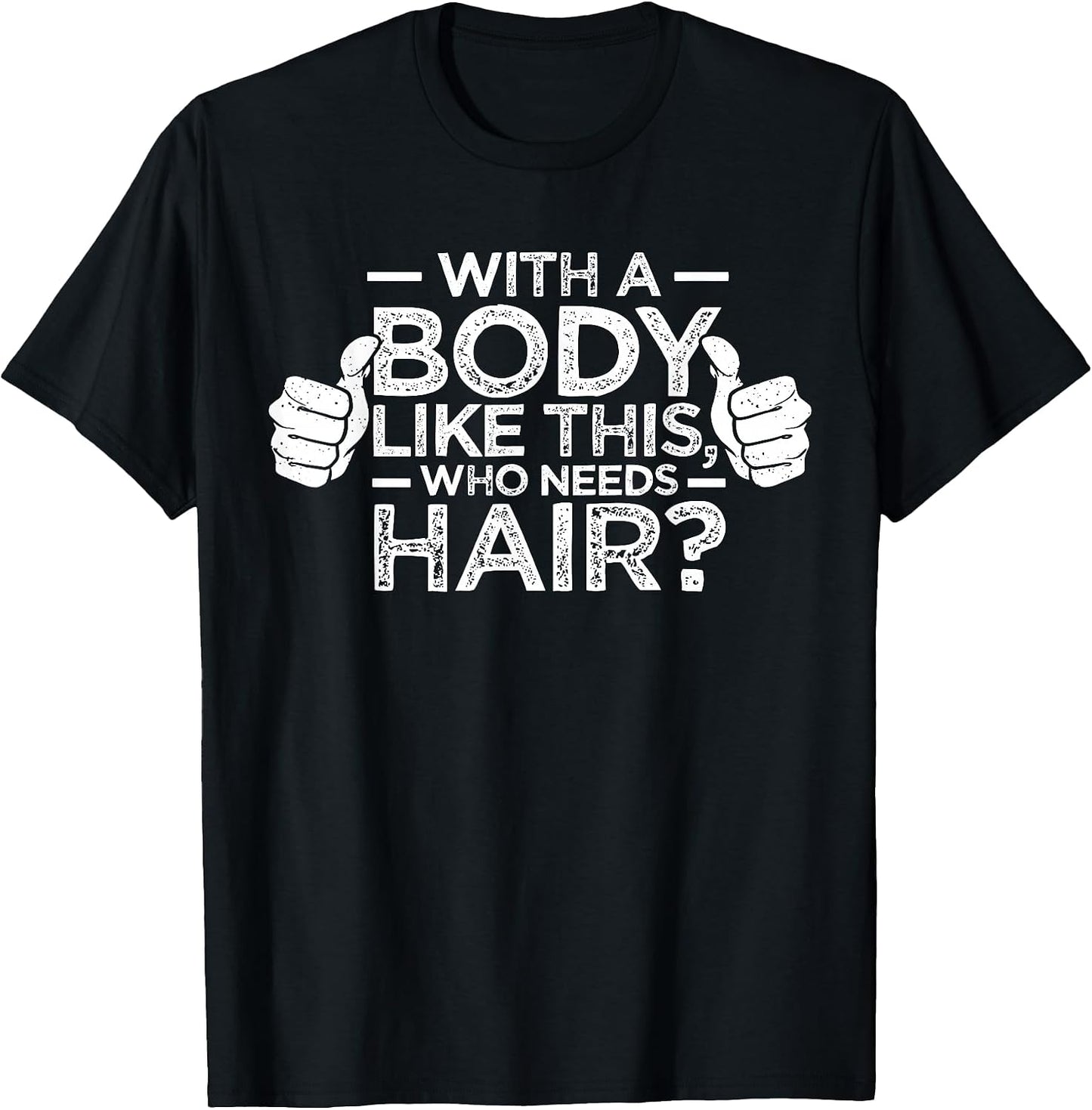 with A Body Like This Who Needs Hair Shirt Bald Men Dad Gift T-Shirt