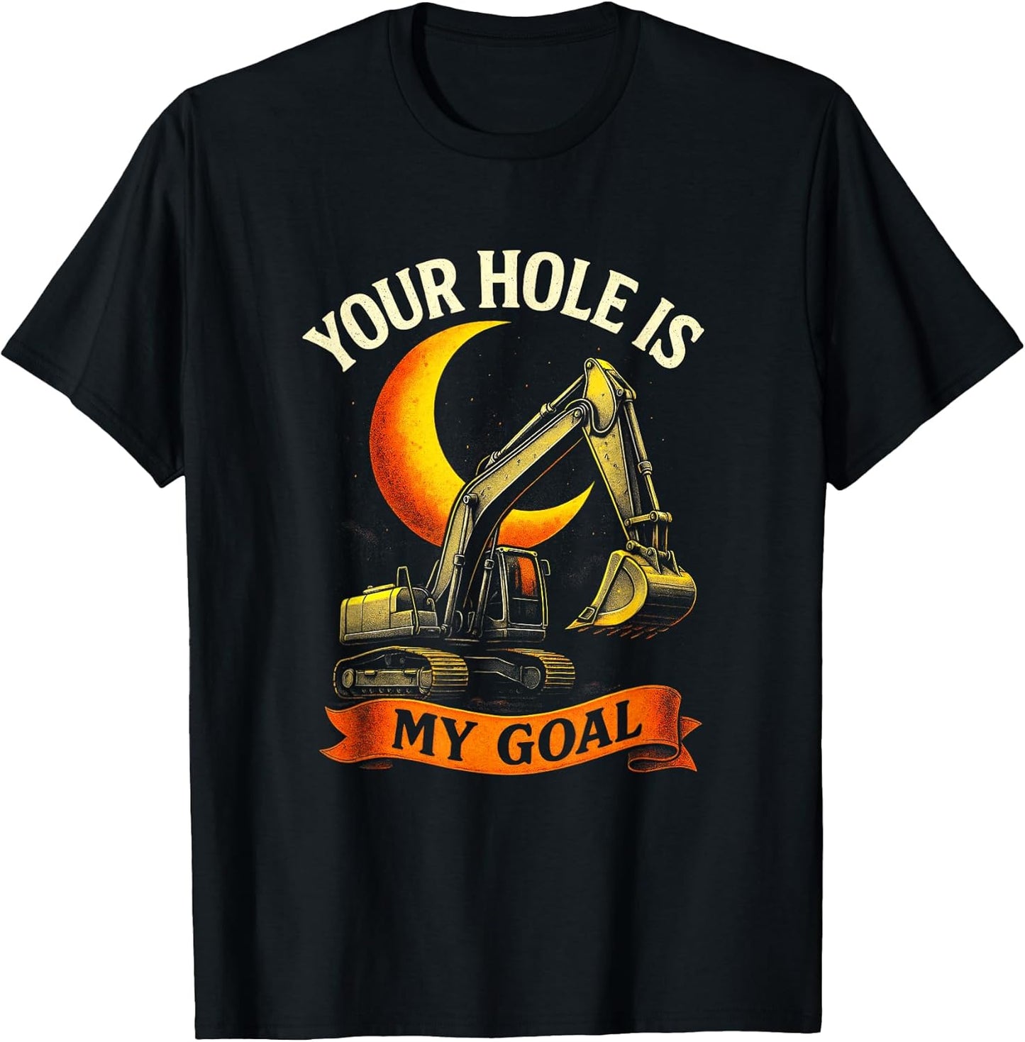 Your Hole is My Goal - Funny Construction Worker T-Shirt