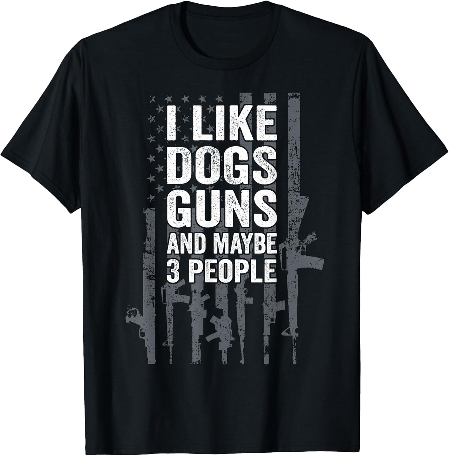 I Like Dogs Guns And Maybe 3 People - Funny USA Gun Lover T-Shirt