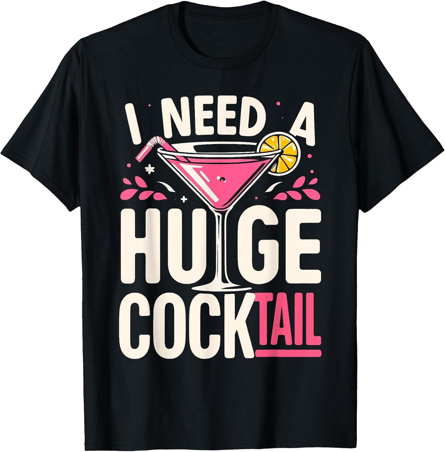 I Need a Huge Cocktail Adult Joke Funny Drinking Quote T-Shirt