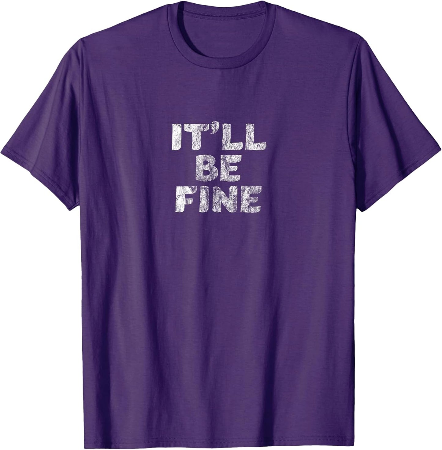 IT'LL BE FINE Motivational and Inspirational Message T-Shirt T-Shirt