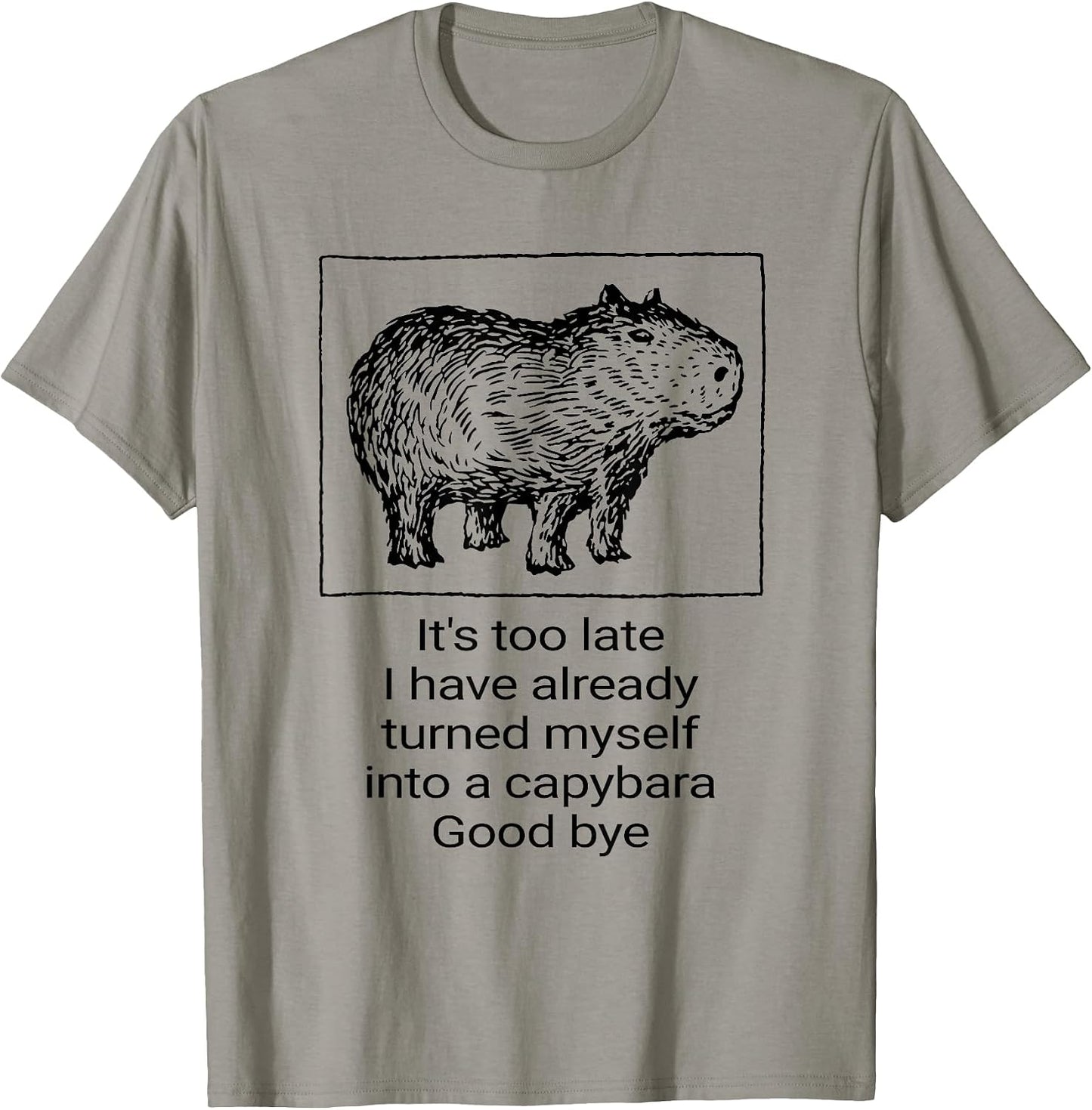 Too Late Already Turned Myself Into A Capybara