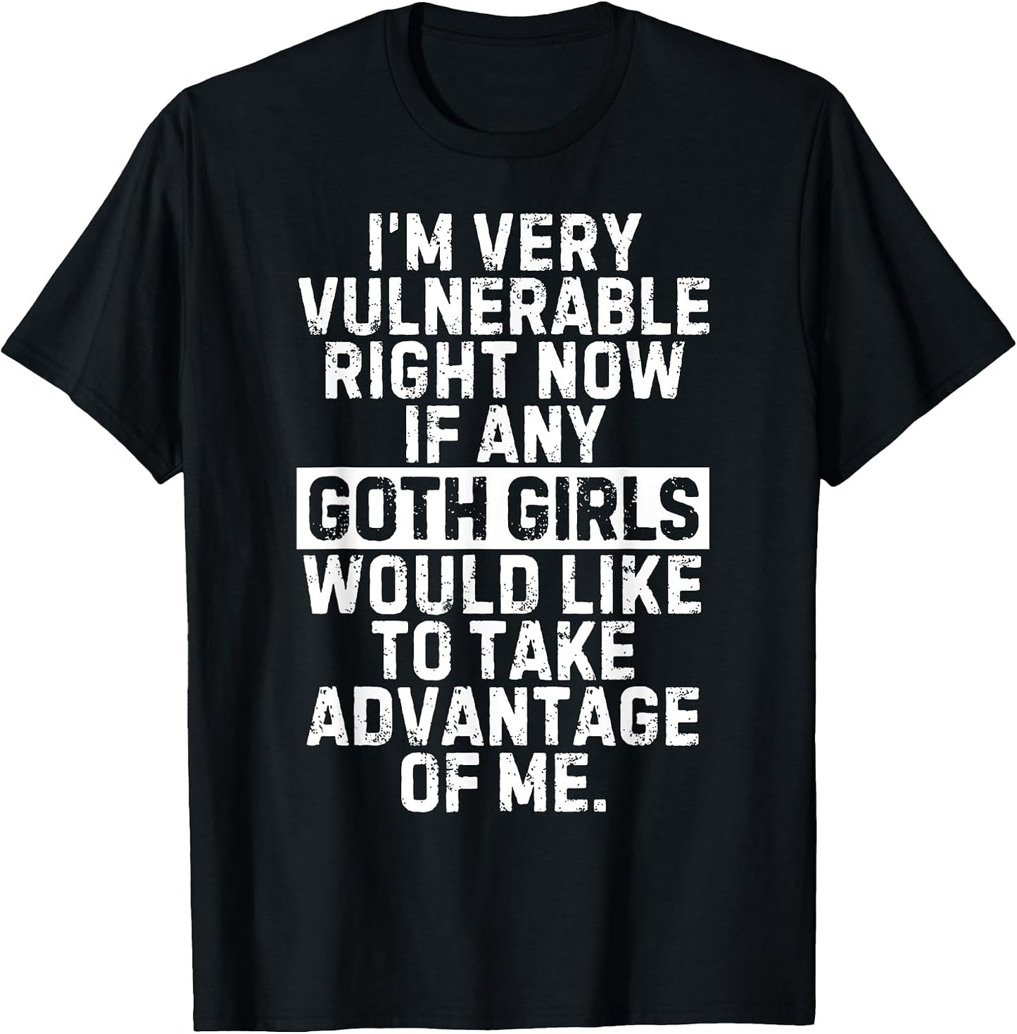 I'm Very Vulnerable RN If Any Goth Girls T Shirts