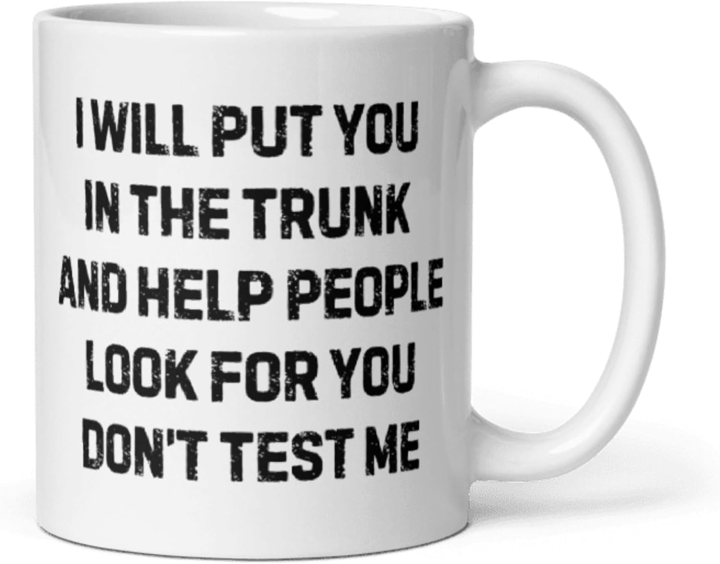 Coffee Mug Ceramic 11 oz Funny Saying I Will Put You In The Trunk And Help People Look For You Don’t Test Me office Boss Coworker For Mom Dad Mug Women Men Dark Humor True Crime Joke