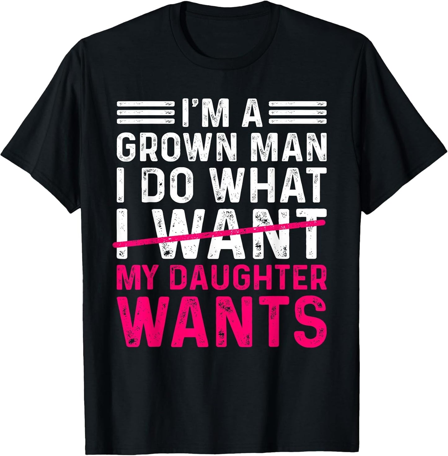 Funny Dad Father I’m A Grown Man I Do What My Daughter Wants T-Shirt