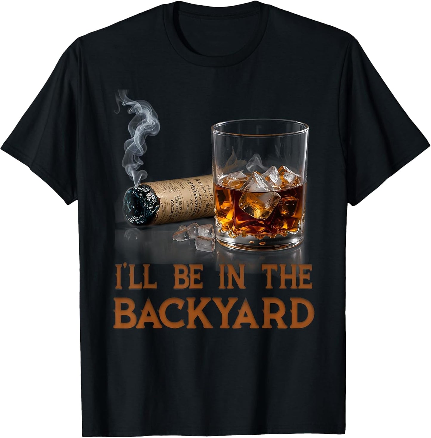 I'll Be in The Backyard Funny Cigar and Bourbon Lovers T-Shirt