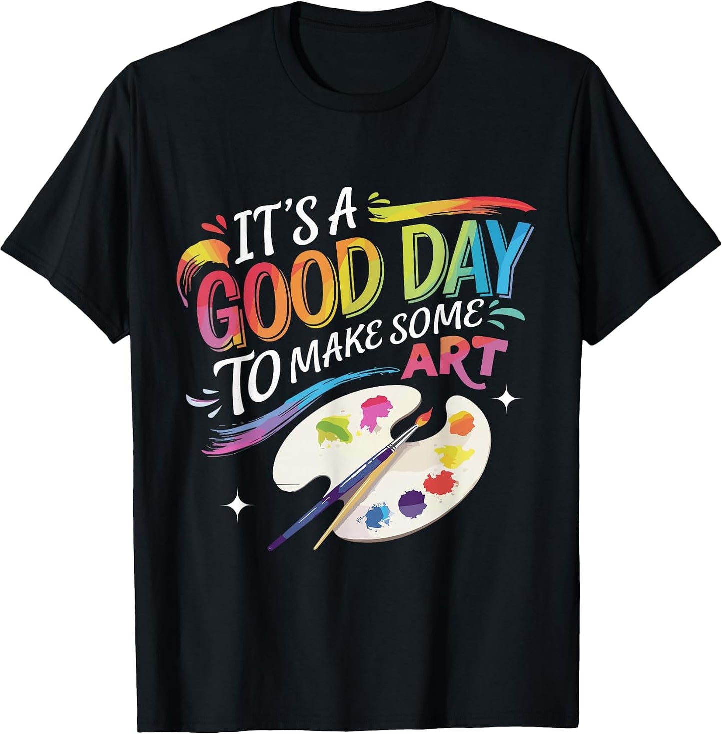 It's A Good Day To Make Art Funny Shirts