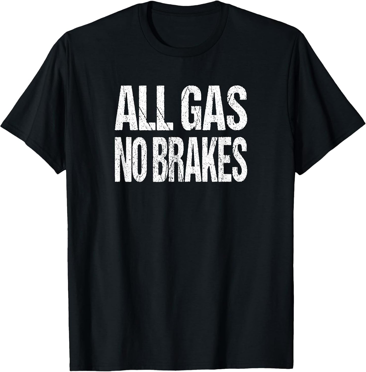 All Gas No Brakes Inspirational Motivational Novelty T-Shirt