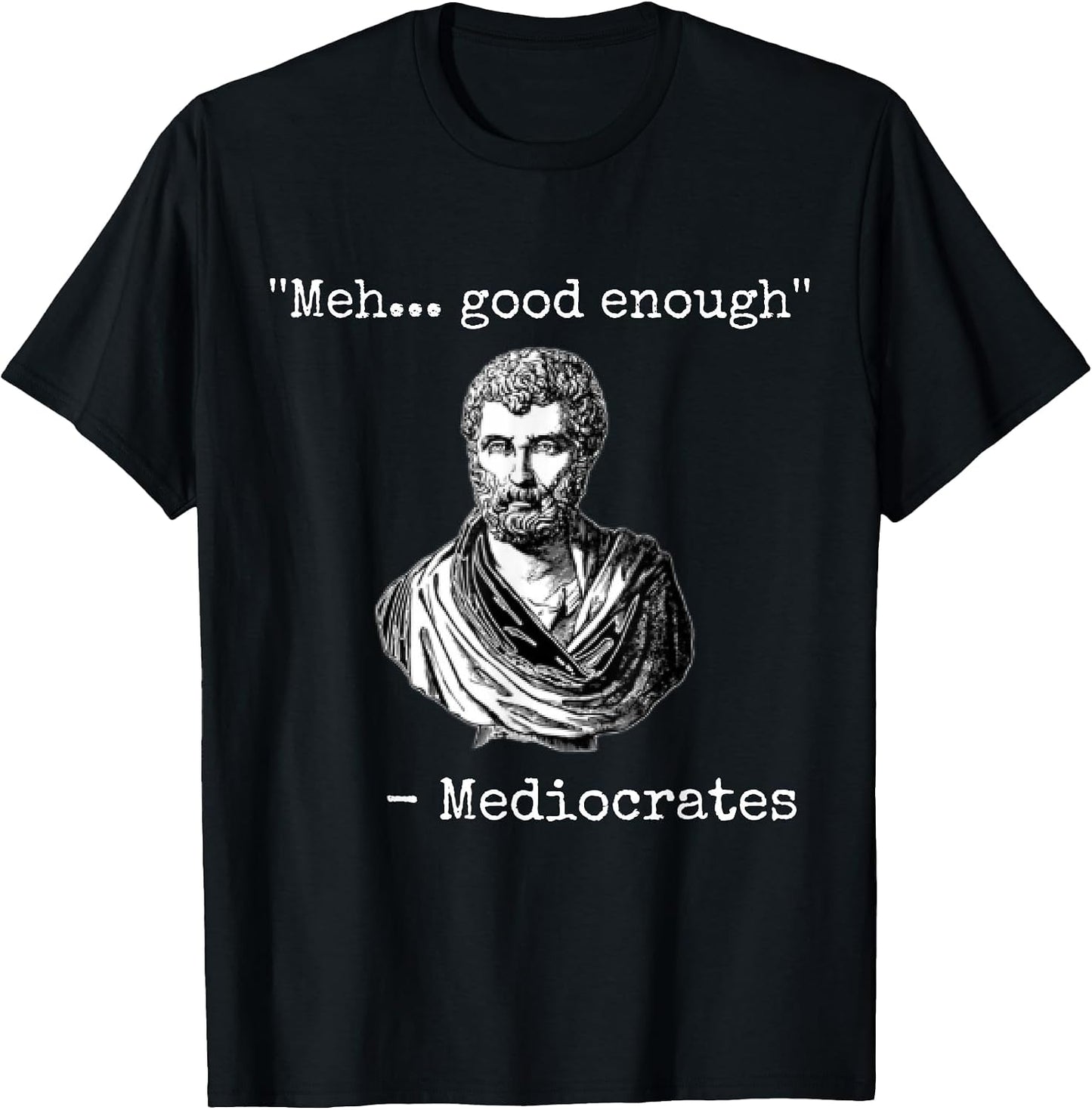 Meh, good enough, mediocrates tee