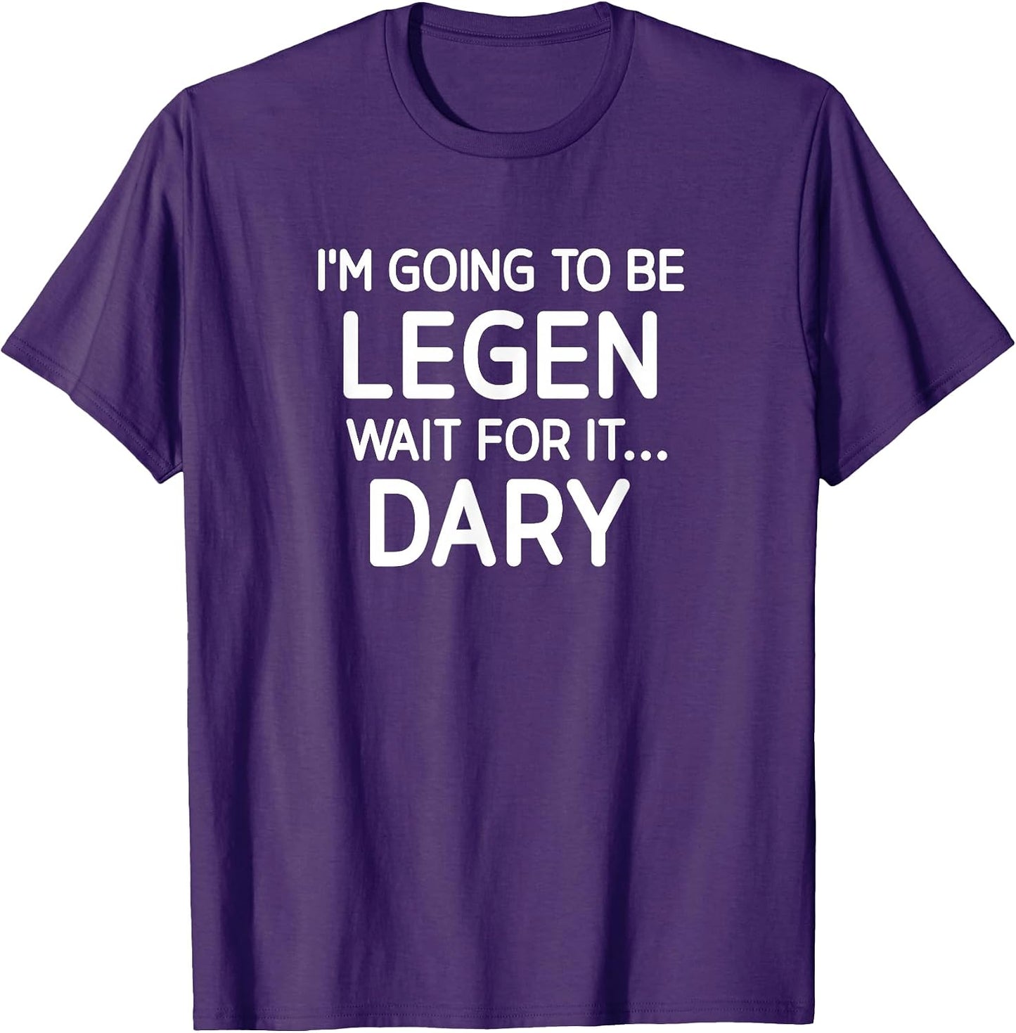 Be Legen Wait For It Dary, Legendary, Gag Gifts